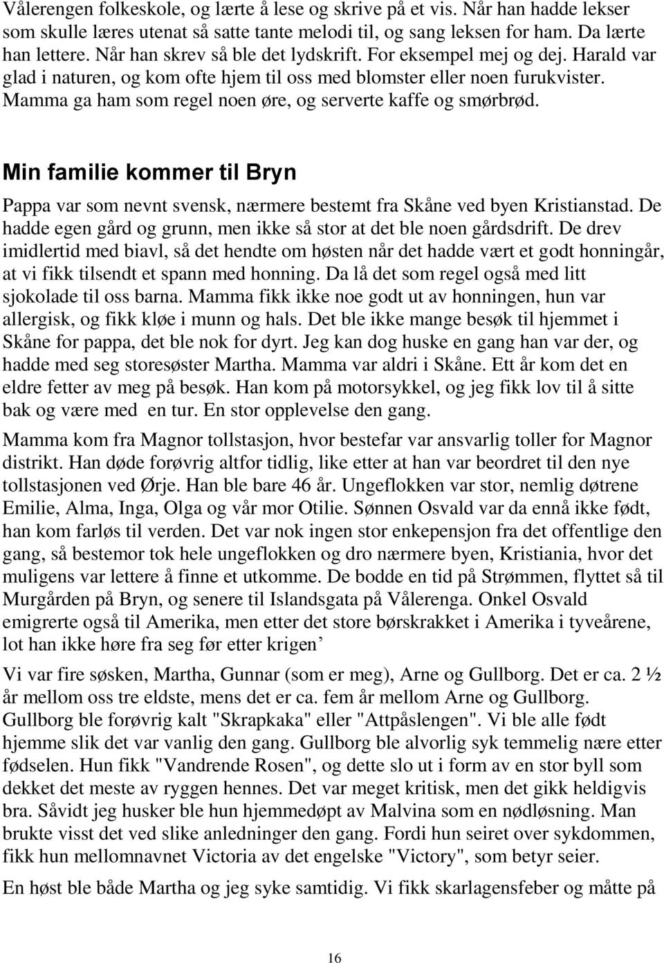 Mamma ga ham som regel noen øre, og serverte kaffe og smørbrød. Min familie kommer til Bryn Pappa var som nevnt svensk, nærmere bestemt fra Skåne ved byen Kristianstad.