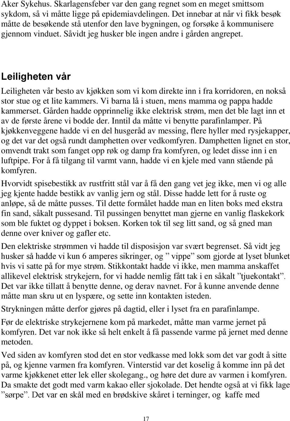 Leiligheten vår Leiligheten vår besto av kjøkken som vi kom direkte inn i fra korridoren, en nokså stor stue og et lite kammers. Vi barna lå i stuen, mens mamma og pappa hadde kammerset.