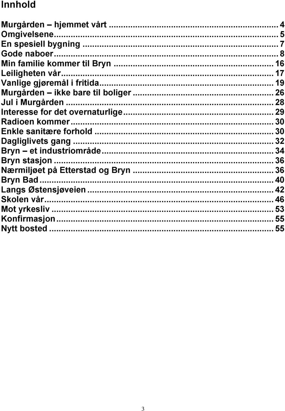 .. 28 Interesse for det overnaturlige... 29 Radioen kommer... 30 Enkle sanitære forhold... 30 Dagliglivets gang... 32 Bryn et industriområde.