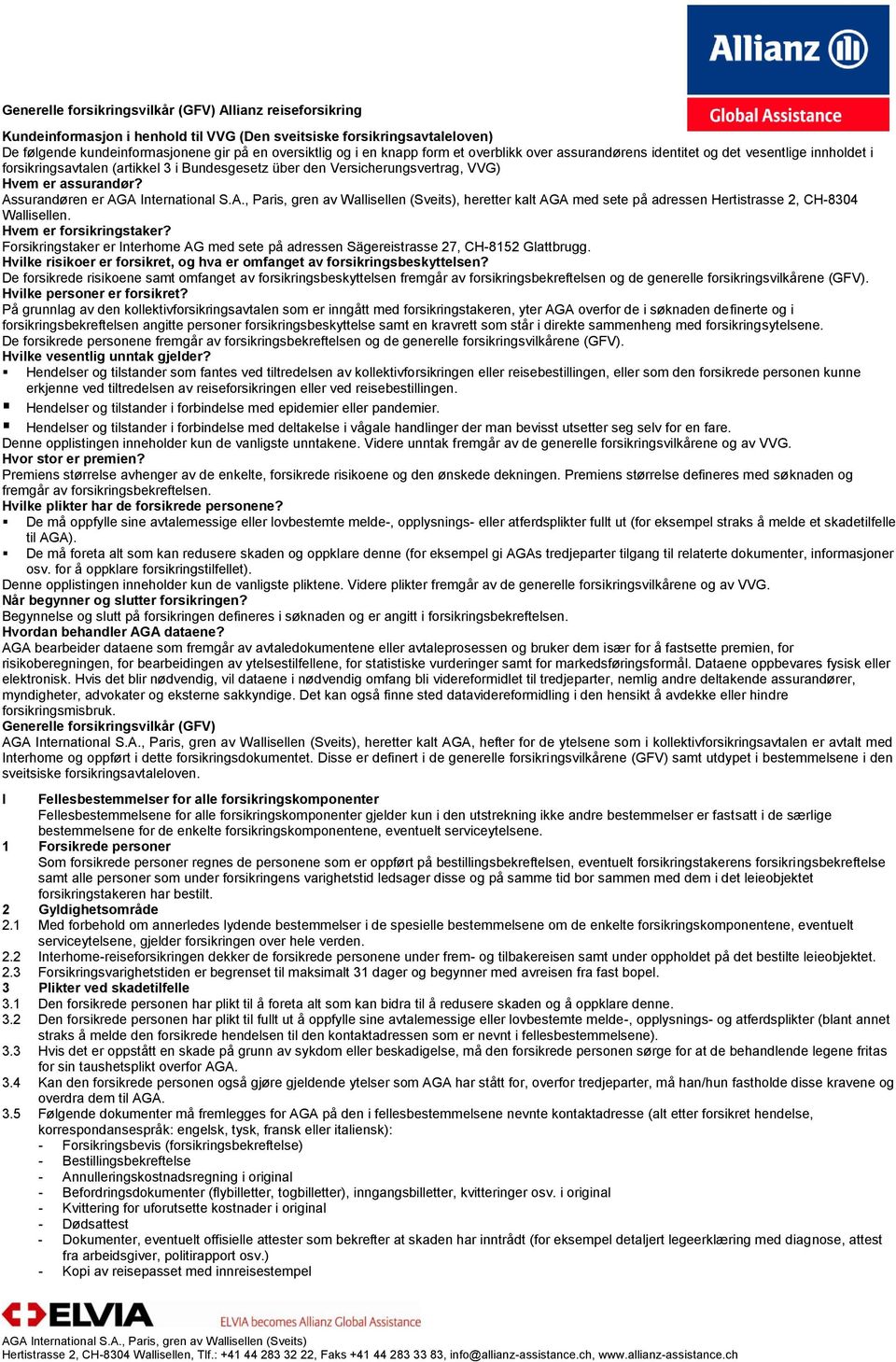 Assurandøren er AGA International S.A., Paris, gren av Wallisellen (Sveits), heretter kalt AGA med sete på adressen Hertistrasse 2, CH-8304 Wallisellen. Hvem er forsikringstaker?