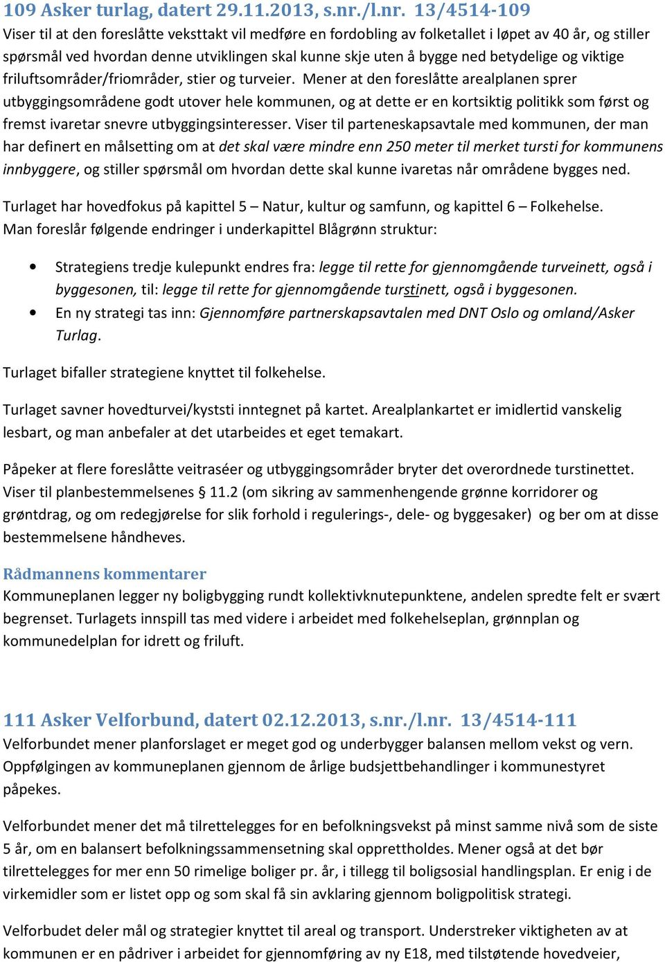 13/4514-109 Viser til at den foreslåtte veksttakt vil medføre en fordobling av folketallet i løpet av 40 år, og stiller spørsmål ved hvordan denne utviklingen skal kunne skje uten å bygge ned