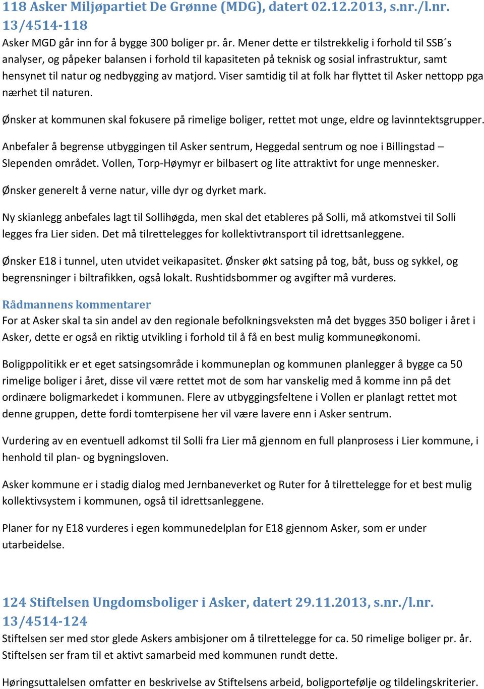 Viser samtidig til at folk har flyttet til Asker nettopp pga nærhet til naturen. Ønsker at kommunen skal fokusere på rimelige boliger, rettet mot unge, eldre og lavinntektsgrupper.