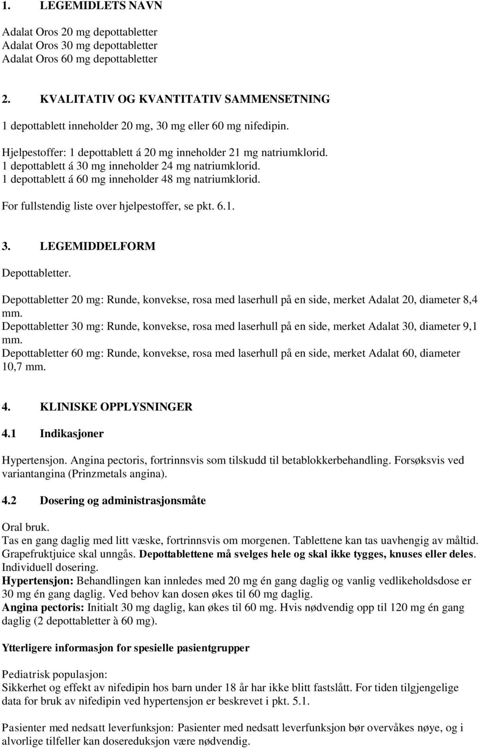 1 depottablett á 30 mg inneholder 24 mg natriumklorid. 1 depottablett á 60 mg inneholder 48 mg natriumklorid. For fullstendig liste over hjelpestoffer, se pkt. 6.1. 3. LEGEMIDDELFORM Depottabletter.