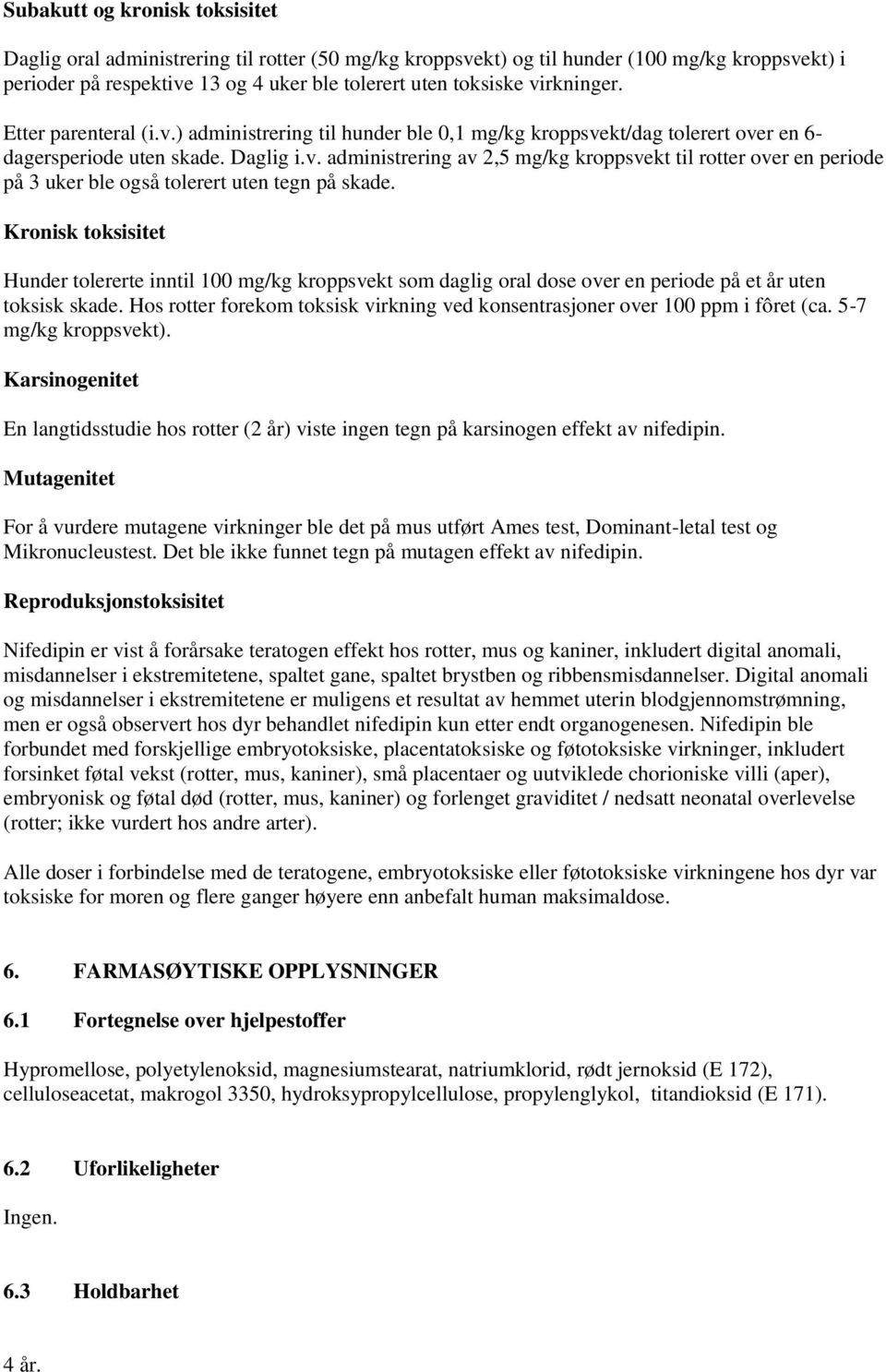 Kronisk toksisitet Hunder tolererte inntil 100 mg/kg kroppsvekt som daglig oral dose over en periode på et år uten toksisk skade.