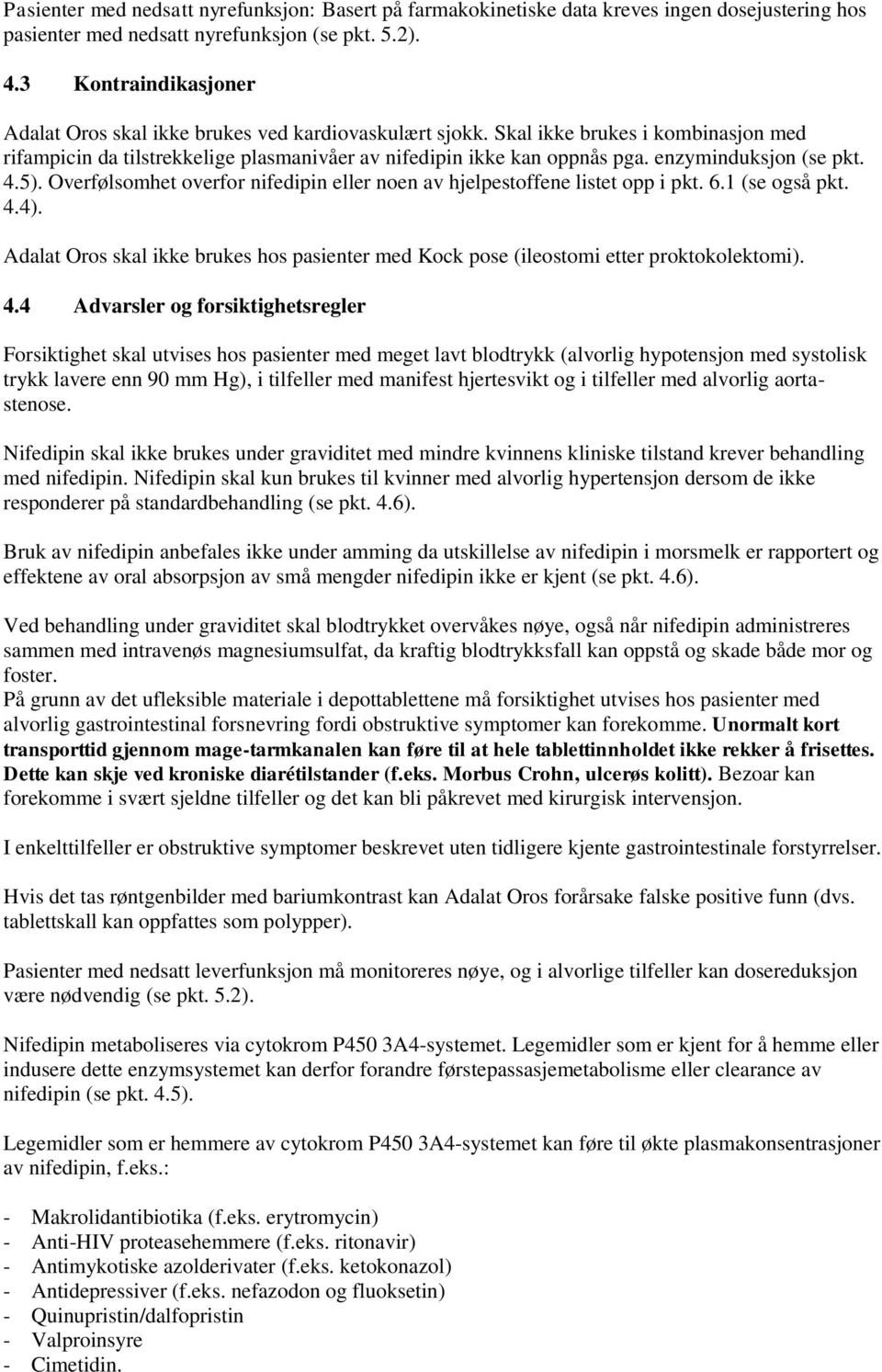 enzyminduksjon (se pkt. 4.5). Overfølsomhet overfor nifedipin eller noen av hjelpestoffene listet opp i pkt. 6.1 (se også pkt. 4.4).