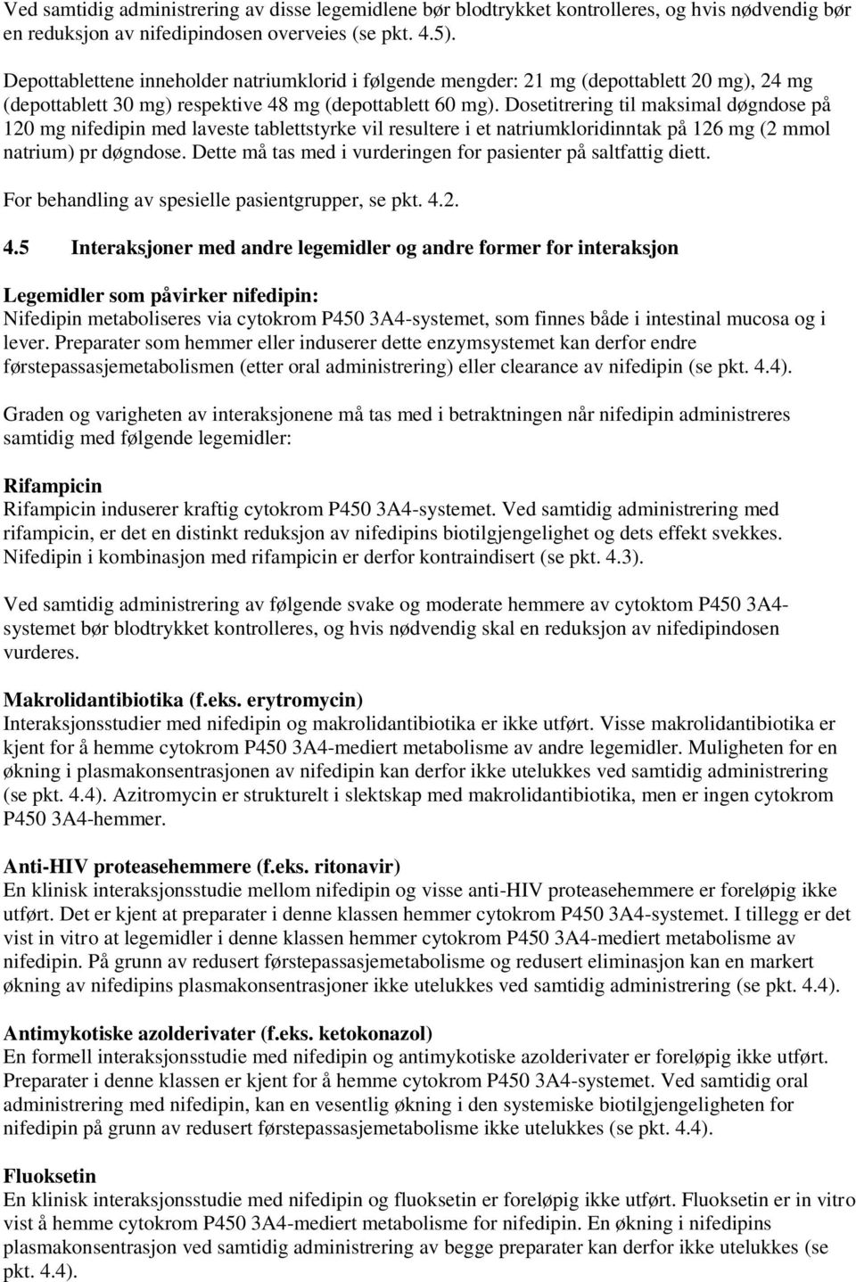 Dosetitrering til maksimal døgndose på 120 mg nifedipin med laveste tablettstyrke vil resultere i et natriumkloridinntak på 126 mg (2 mmol natrium) pr døgndose.