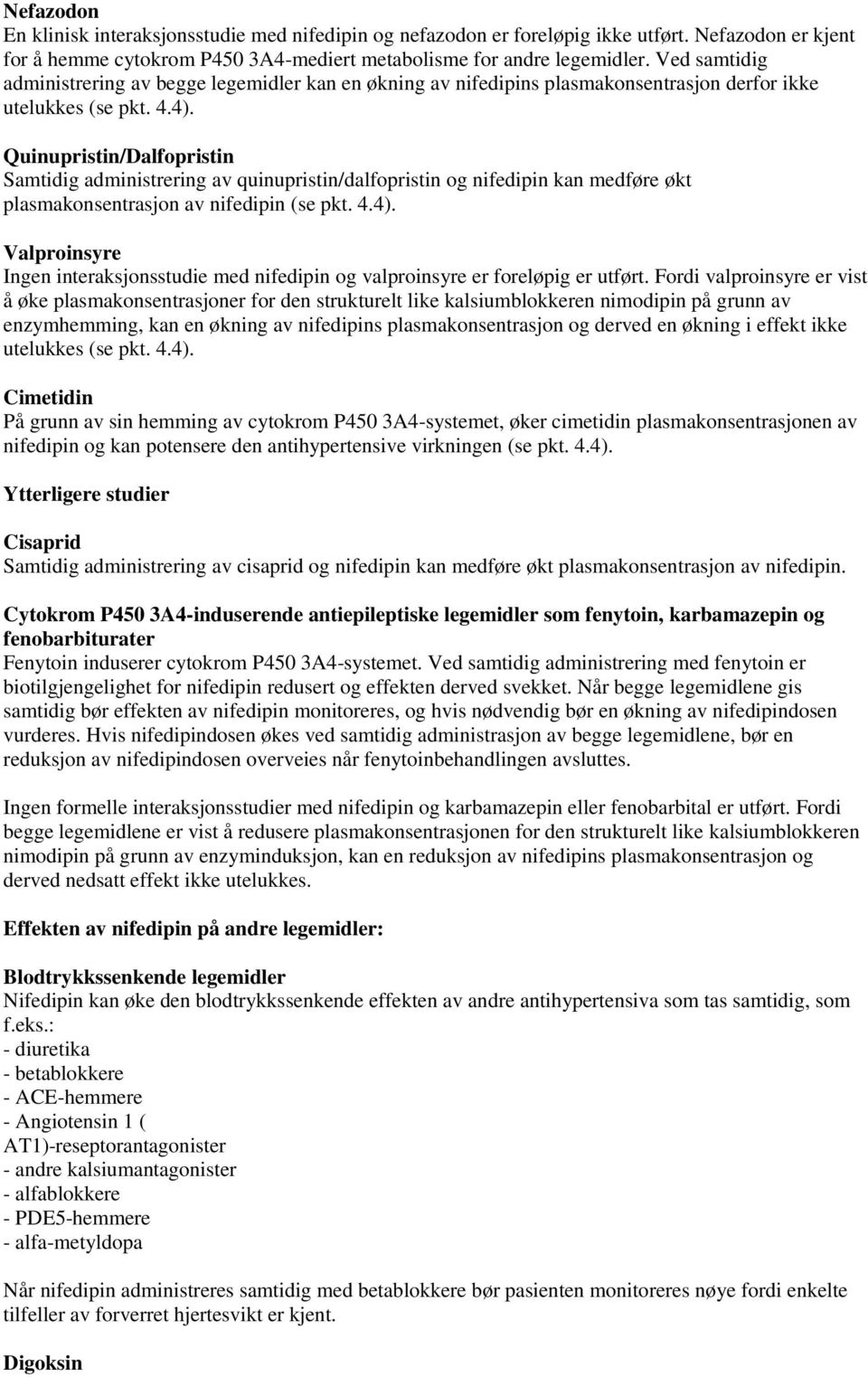 Quinupristin/Dalfopristin Samtidig administrering av quinupristin/dalfopristin og nifedipin kan medføre økt plasmakonsentrasjon av nifedipin (se pkt. 4.4).