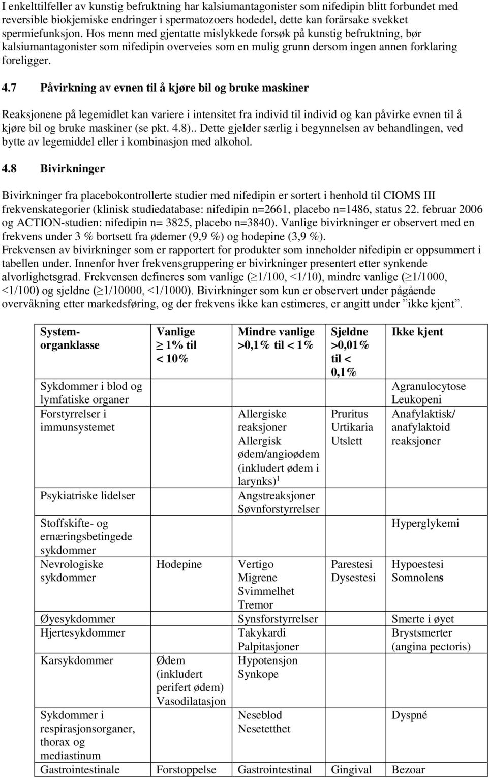 7 Påvirkning av evnen til å kjøre bil og bruke maskiner Reaksjonene på legemidlet kan variere i intensitet fra individ til individ og kan påvirke evnen til å kjøre bil og bruke maskiner (se pkt. 4.8).