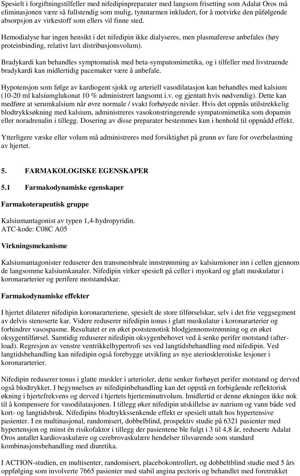 Bradykardi kan behandles symptomatisk med beta-sympatomimetika, og i tilfeller med livstruende bradykardi kan midlertidig pacemaker være å anbefale.