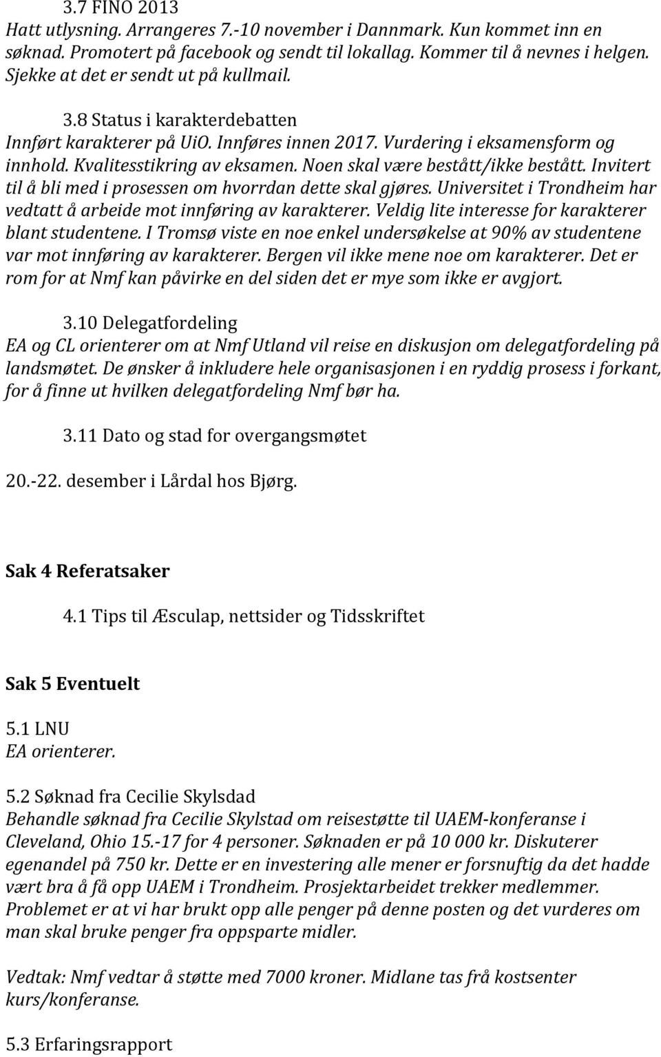 Noen skal være bestått/ikke bestått. Invitert til å bli med i prosessen om hvorrdan dette skal gjøres. Universitet i Trondheim har vedtatt å arbeide mot innføring av karakterer.