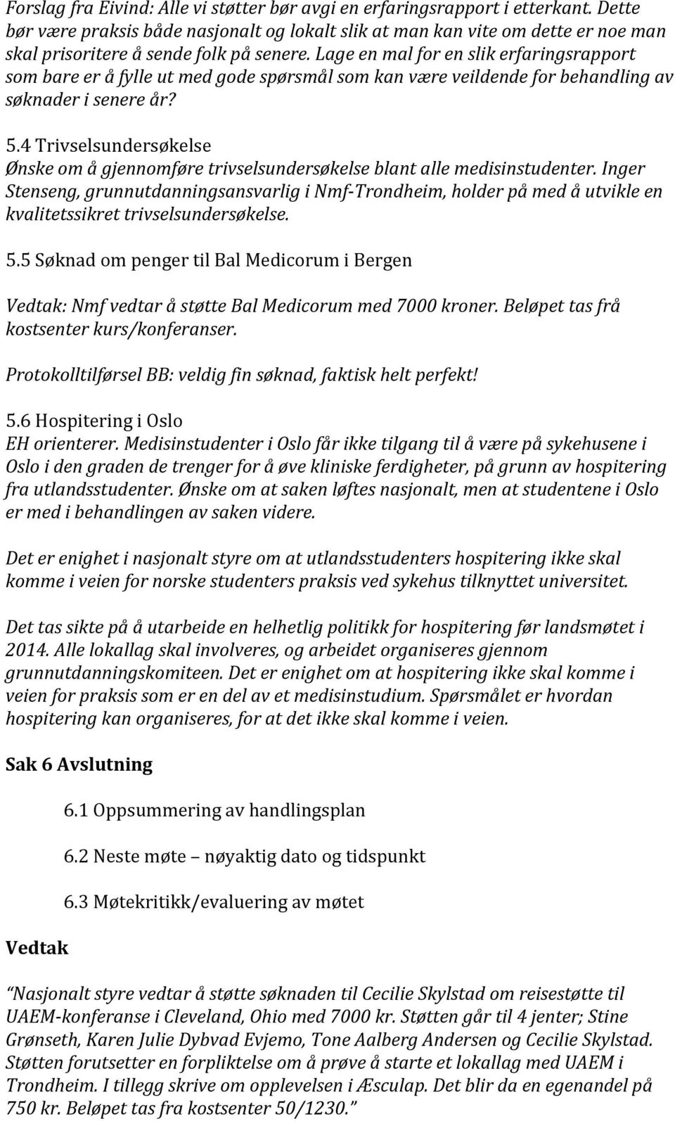 Lage en mal for en slik erfaringsrapport som bare er å fylle ut med gode spørsmål som kan være veildende for behandling av søknader i senere år? 5.