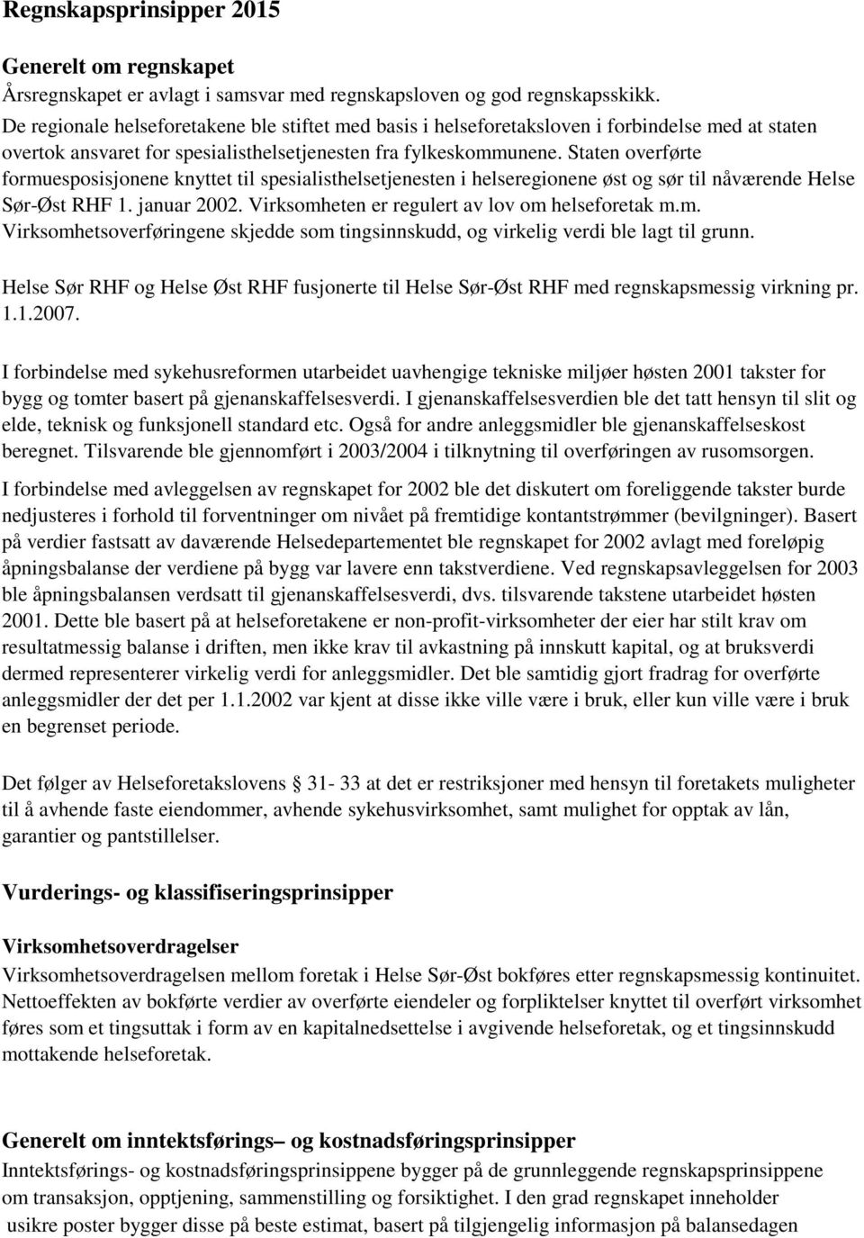 Staten overførte formuesposisjonene knyttet til spesialisthelsetjenesten i helseregionene øst og sør til nåværende Helse Sør-Øst RHF 1. januar 2002. Virksomheten er regulert av lov om helseforetak m.