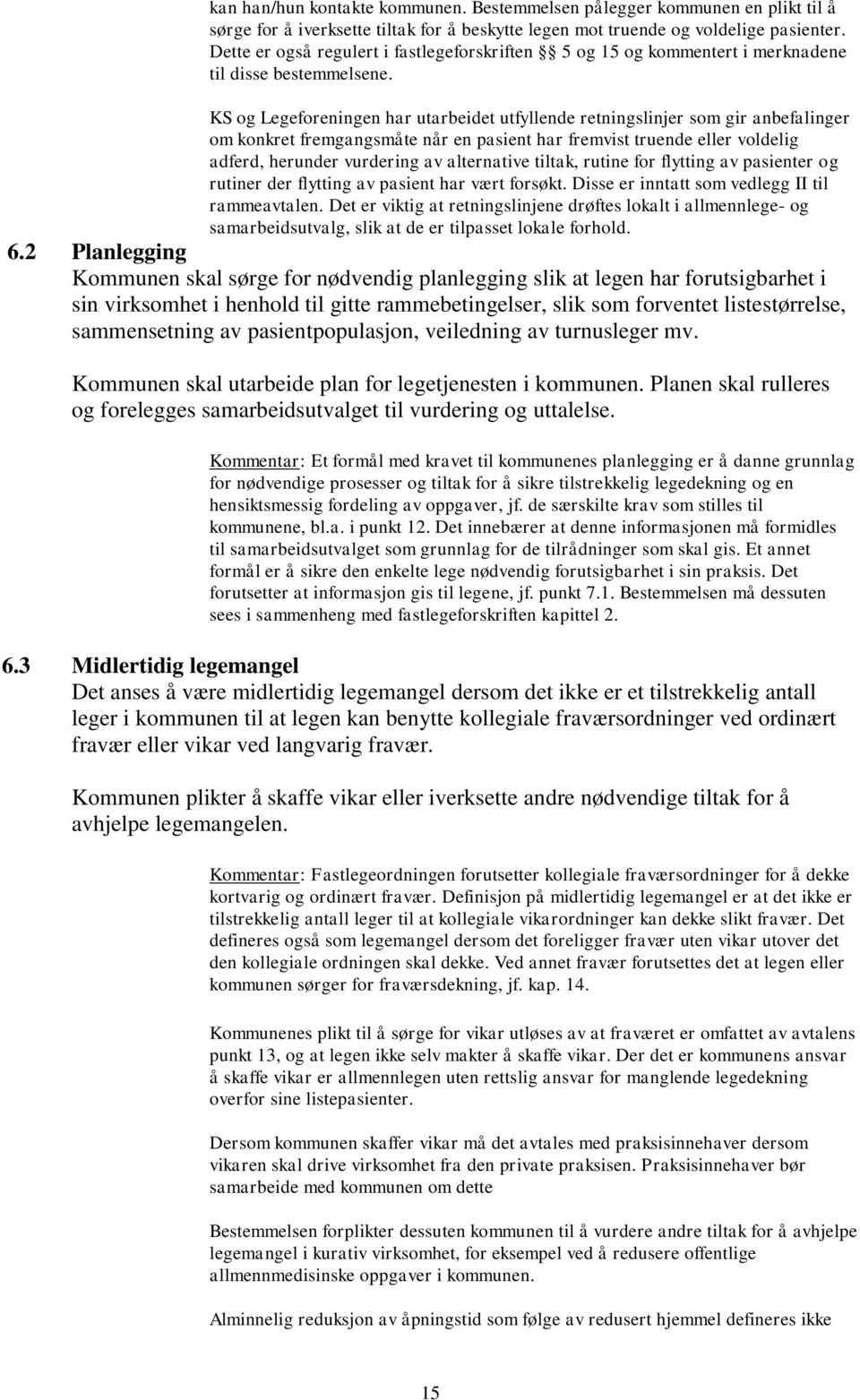 KS og Legeforeningen har utarbeidet utfyllende retningslinjer som gir anbefalinger om konkret fremgangsmåte når en pasient har fremvist truende eller voldelig adferd, herunder vurdering av