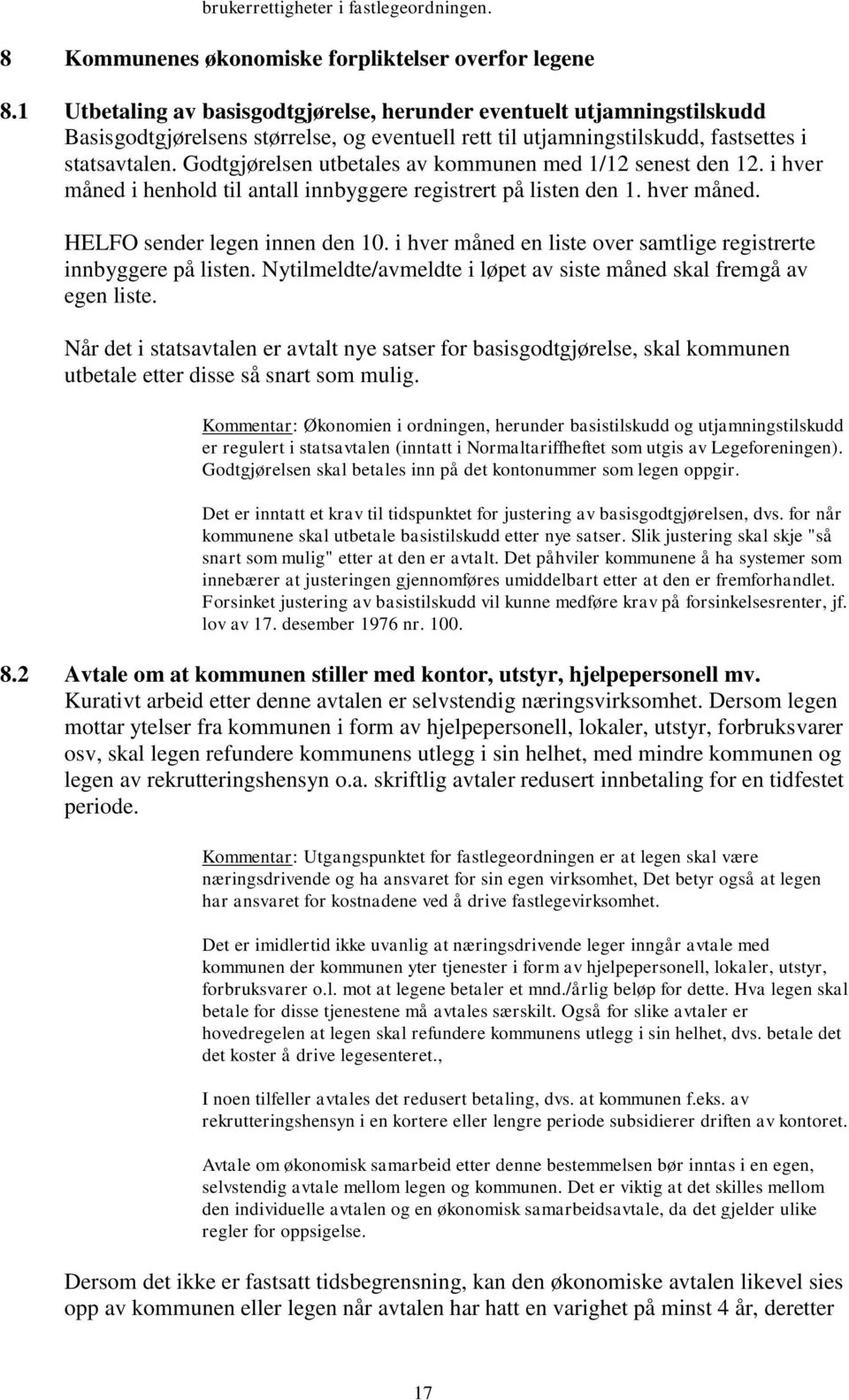 Godtgjørelsen utbetales av kommunen med 1/12 senest den 12. i hver måned i henhold til antall innbyggere registrert på listen den 1. hver måned. HELFO sender legen innen den 10.