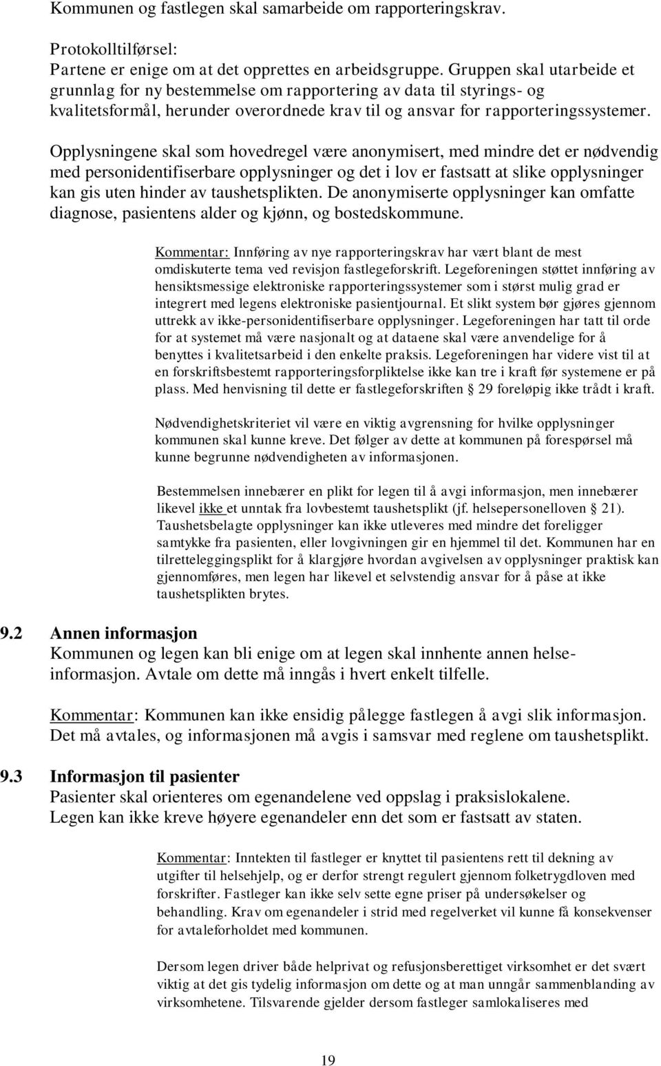 Opplysningene skal som hovedregel være anonymisert, med mindre det er nødvendig med personidentifiserbare opplysninger og det i lov er fastsatt at slike opplysninger kan gis uten hinder av