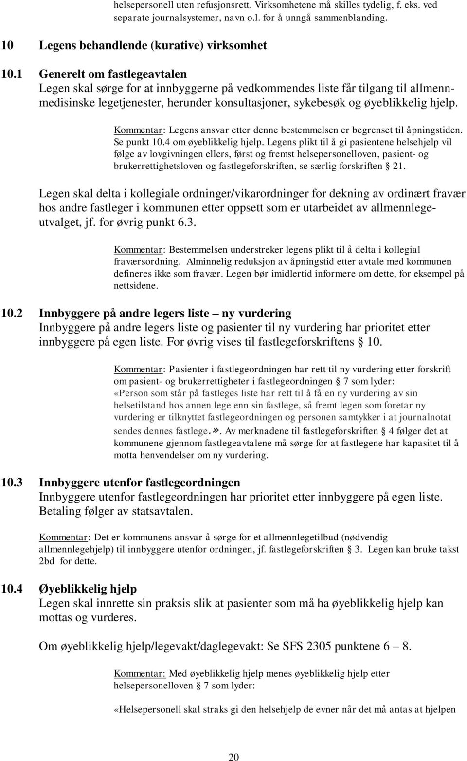 Kommentar: Legens ansvar etter denne bestemmelsen er begrenset til åpningstiden. Se punkt 10.4 om øyeblikkelig hjelp.