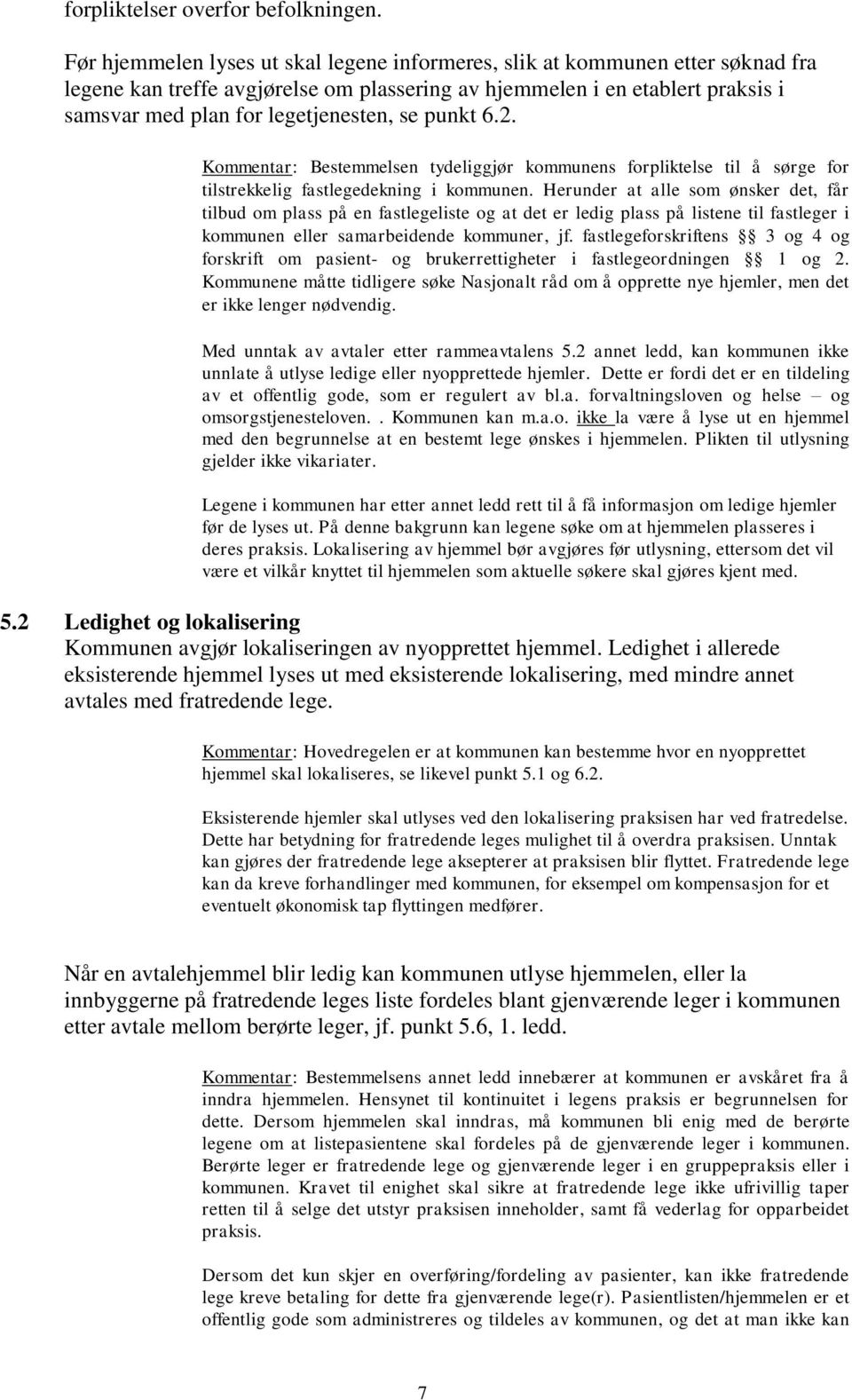 punkt 6.2. Kommentar: Bestemmelsen tydeliggjør kommunens forpliktelse til å sørge for tilstrekkelig fastlegedekning i kommunen.