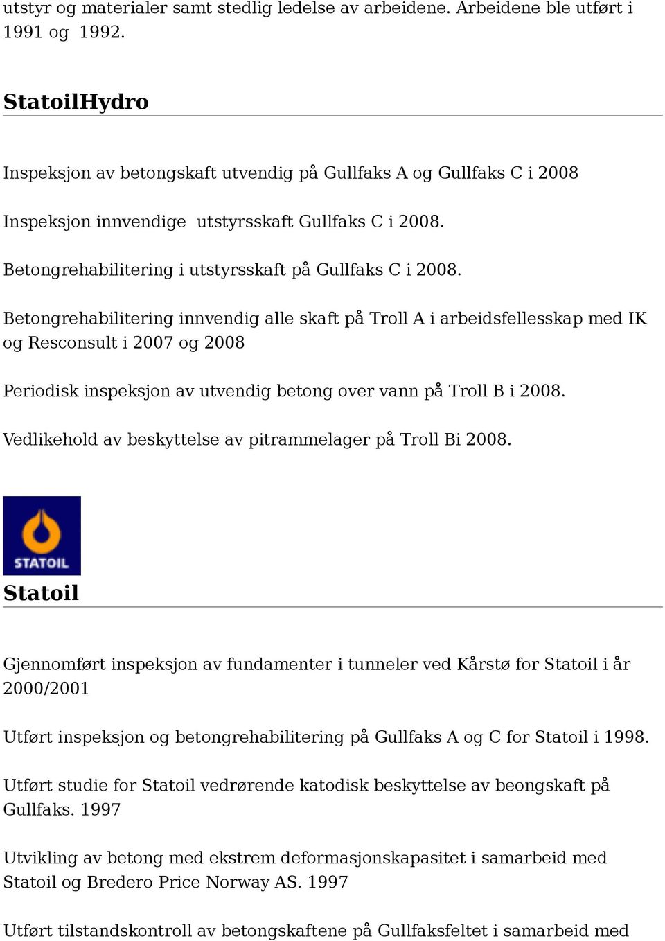 Betongrehabilitering innvendig alle skaft på Troll A i arbeidsfellesskap med IK og Resconsult i 2007 og 2008 Periodisk inspeksjon av utvendig betong over vann på Troll B i 2008.