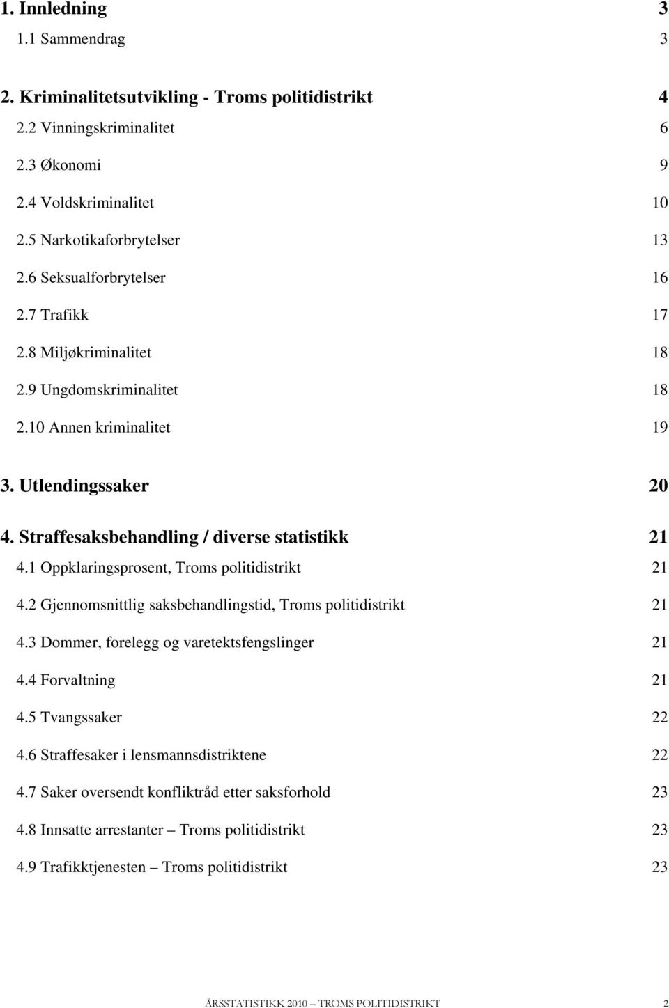 1 Oppklaringsprosent, Troms politidistrikt 21 4.2 Gjennomsnittlig saksbehandlingstid, Troms politidistrikt 21 4.3 Dommer, forelegg og varetektsfengslinger 21 4.4 Forvaltning 21 4.5 Tvangssaker 22 4.