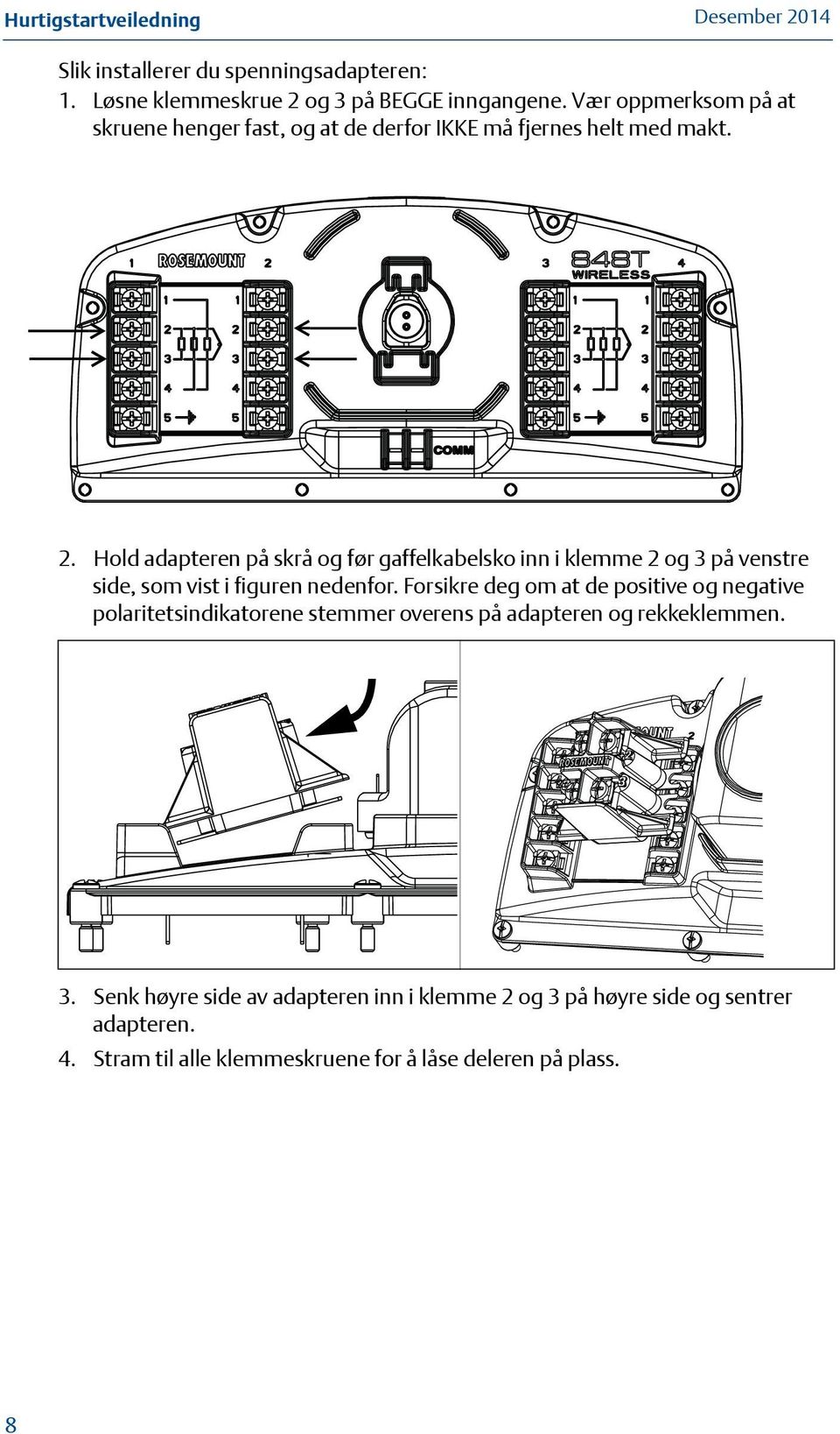 Hold adapteren på skrå og før gaffelkabelsko inn i klemme 2 og 3 på venstre side, som vist i figuren nedenfor.