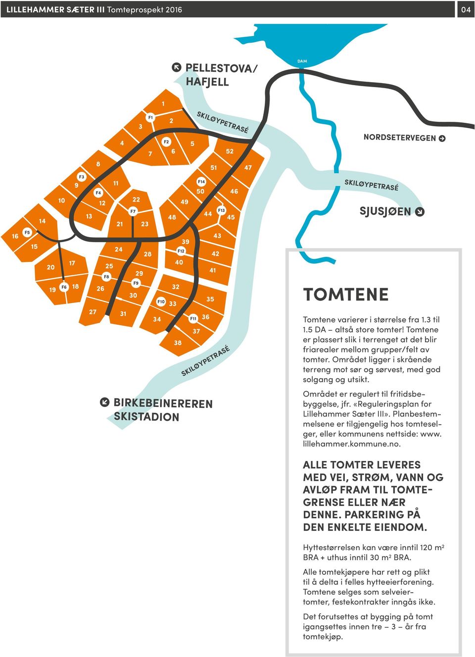 fra 1.3 til 1.5 DA altså store tomter! Tomtene er plassert slik i terrenget at det blir friarealer mellom grupper/felt av tomter.