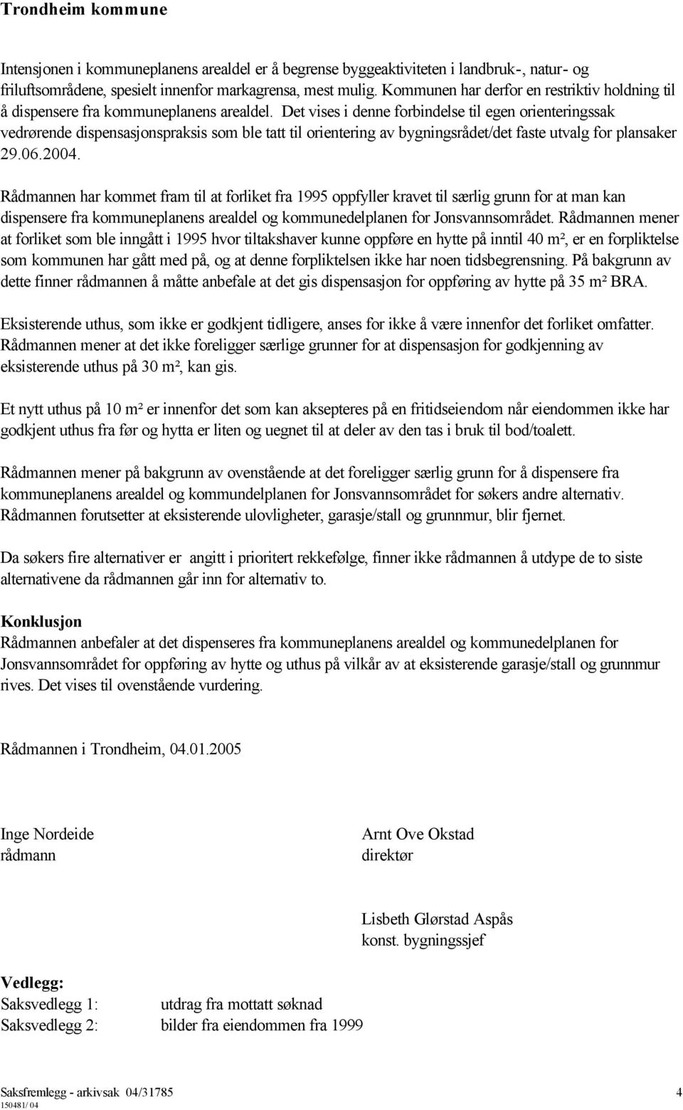 Det vises i denne forbindelse til egen orienteringssak vedrørende dispensasjonspraksis som ble tatt til orientering av bygningsrådet/det faste utvalg for plansaker 29.06.2004.