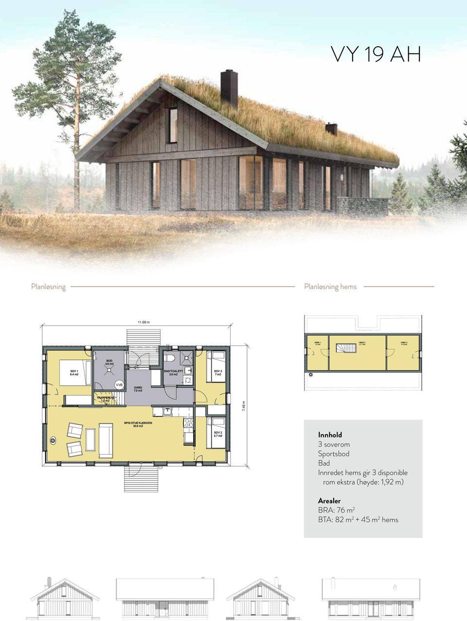 7 m2 Innhold 3 soverom Sportsbod ad Innredet hems gir 3 disponible rom ekstra (høyde: 1,92 m) VY 19AH PLANTEGNING H Project number VY 19AH Date 08.02.