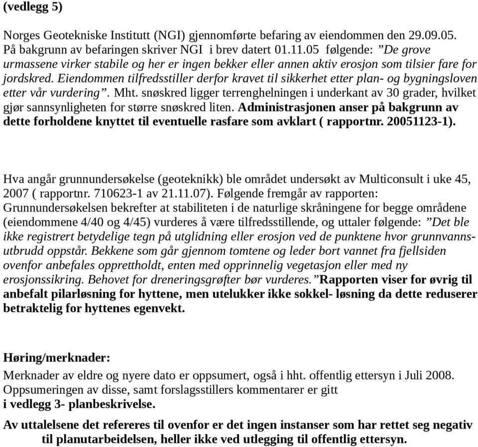 Eiendommen tilfredsstiller derfor kravet til sikkerhet etter plan- og bygningsloven etter vår vurdering. Mht.