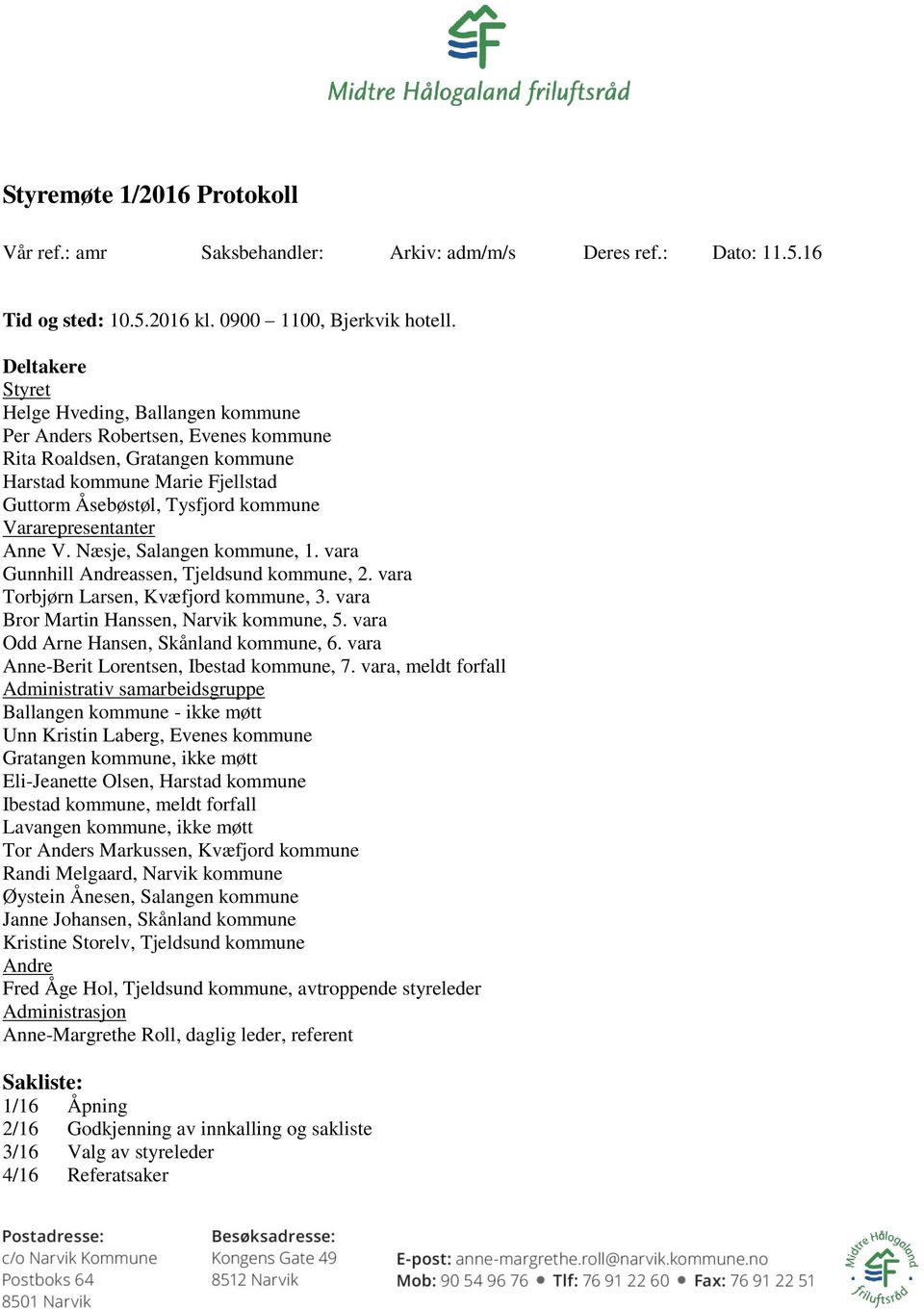 Vararepresentanter Anne V. Næsje, Salangen kommune, 1. vara Gunnhill Andreassen, Tjeldsund kommune, 2. vara Torbjørn Larsen, Kvæfjord kommune, 3. vara Bror Martin Hanssen, Narvik kommune, 5.