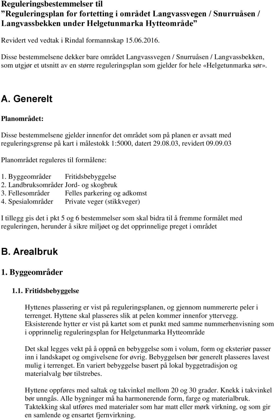 Generelt Planområdet: Disse bestemmelsene gjelder innenfor det området som på planen er avsatt med reguleringsgrense på kart i målestokk 1:5000, datert 29.08.03, revidert 09.