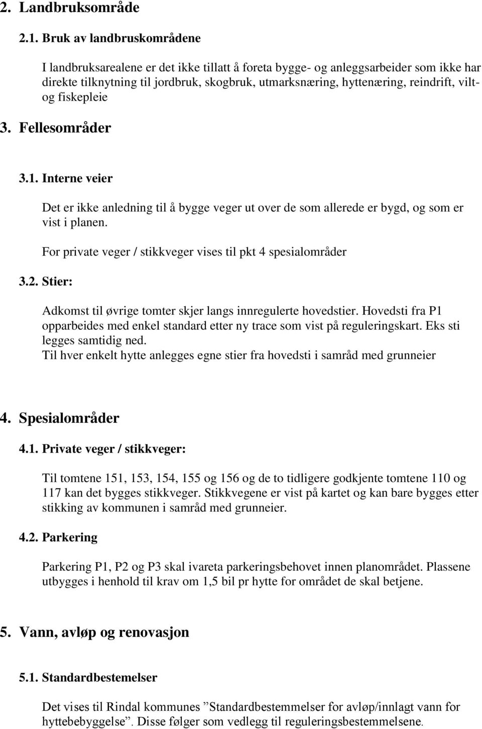 viltog fiskepleie 3. Fellesområder 3.1. Interne veier Det er ikke anledning til å bygge veger ut over de som allerede er bygd, og som er vist i planen.