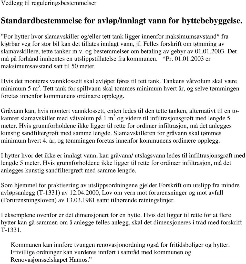 Felles forskrift om tømming av slamavskillere, tette tanker m.v. og bestemmelser om betaling av gebyr av 01.01.2003. Det må på forhånd innhentes en utslippstillatelse fra kommunen. *Pr. 01.01.2003 er maksimumsavstand satt til 50 meter.