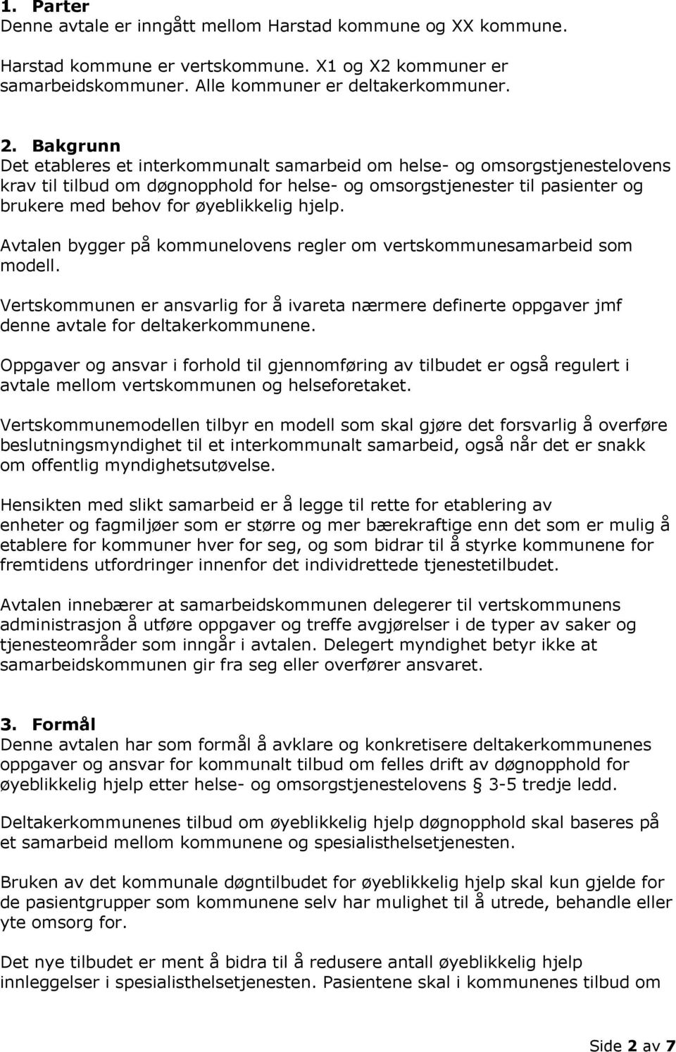 hjelp. Avtalen bygger på kommunelovens regler om vertskommunesamarbeid som modell. Vertskommunen er ansvarlig for å ivareta nærmere definerte oppgaver jmf denne avtale for deltakerkommunene.