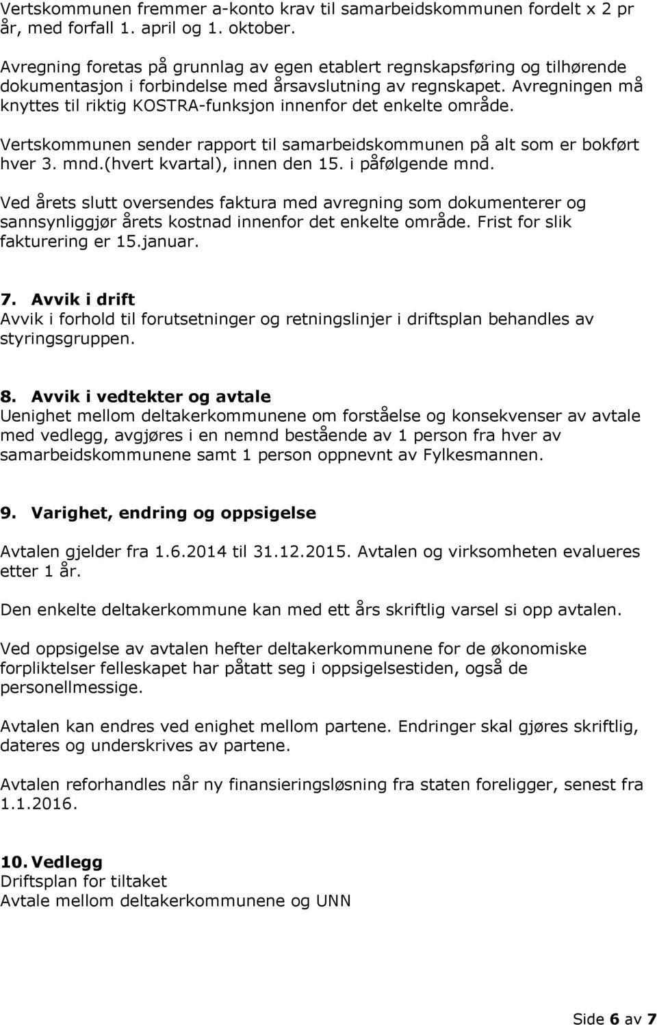 Avregningen må knyttes til riktig KOSTRA-funksjon innenfor det enkelte område. Vertskommunen sender rapport til samarbeidskommunen på alt som er bokført hver 3. mnd.(hvert kvartal), innen den 15.