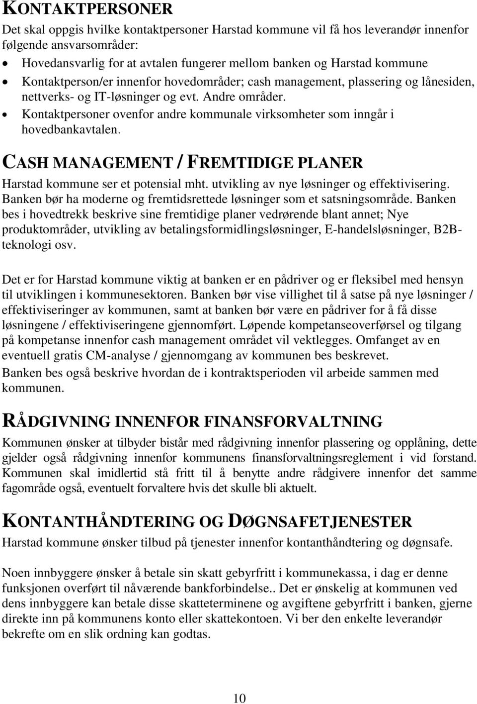 Kontaktpersoner ovenfor andre kommunale virksomheter som inngår i hovedbankavtalen. CASH MANAGEMENT / FREMTIDIGE PLANER Harstad kommune ser et potensial mht.