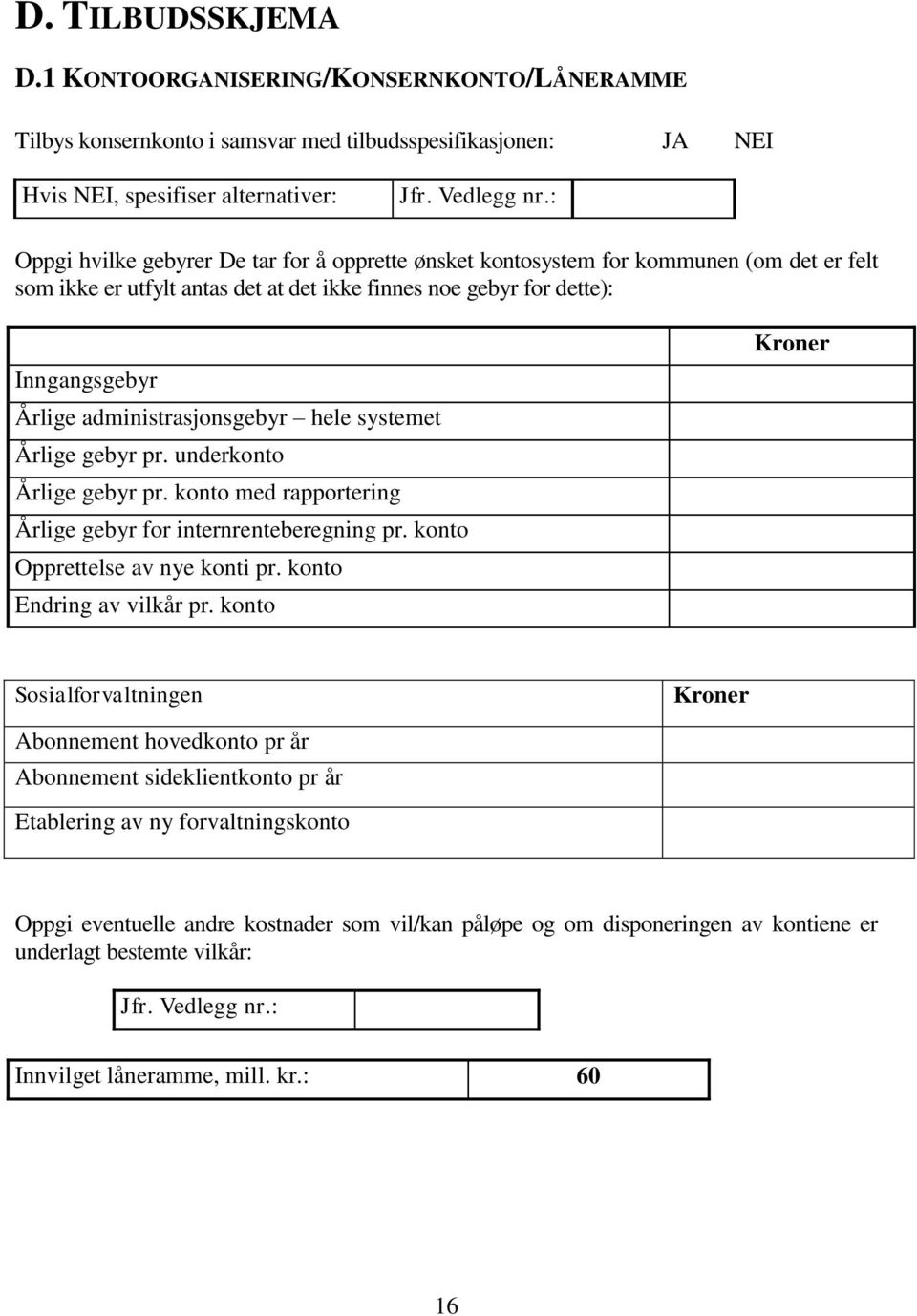 administrasjonsgebyr hele systemet Årlige gebyr pr. underkonto Årlige gebyr pr. konto med rapportering Årlige gebyr for internrenteberegning pr. konto Opprettelse av nye konti pr.