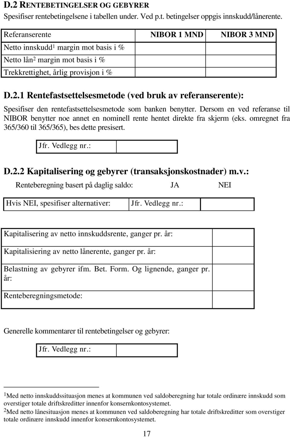 margin mot basis i % Trekkrettighet, årlig provisjon i % D.2.1 Rentefastsettelsesmetode (ved bruk av referanserente): Spesifiser den rentefastsettelsesmetode som banken benytter.