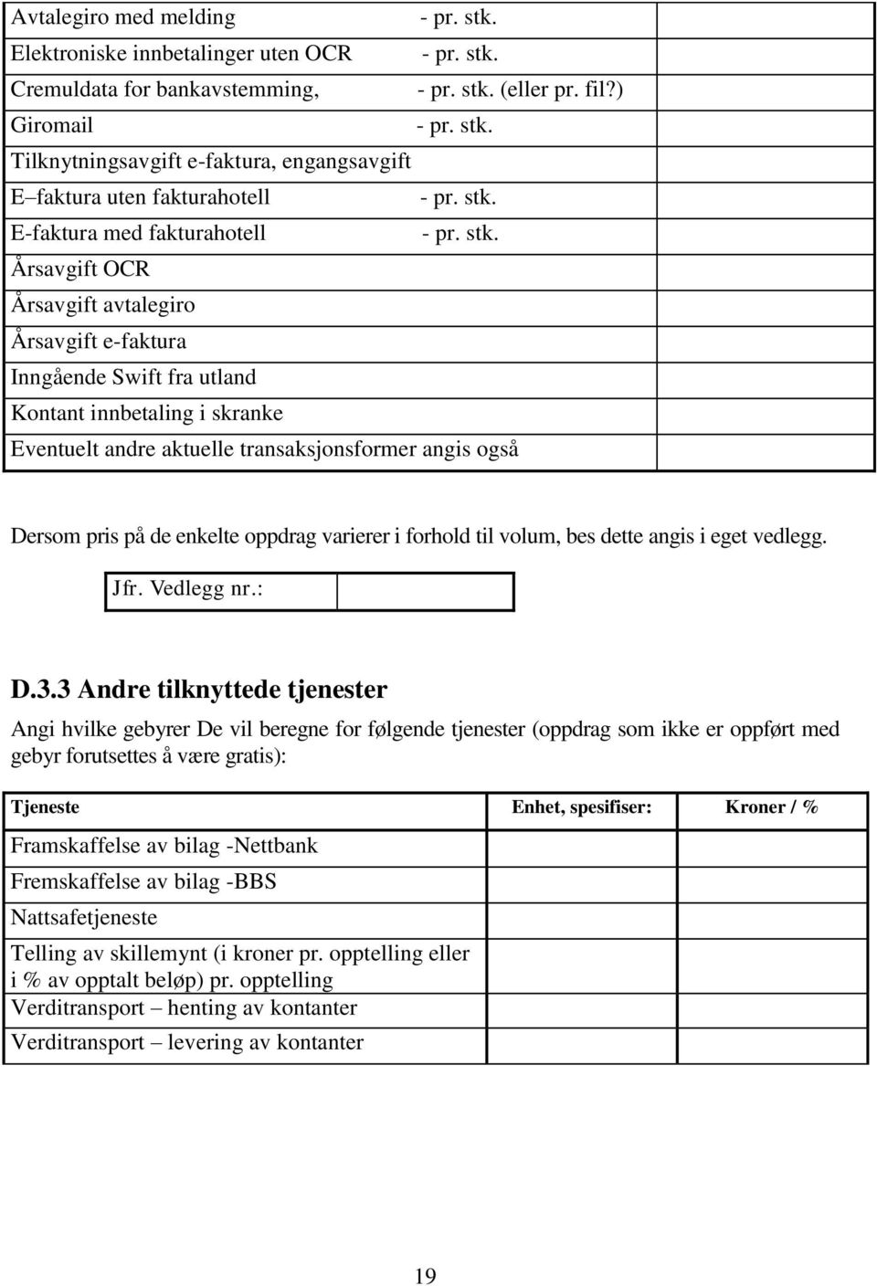 Årsavgift OCR Årsavgift avtalegiro Årsavgift e-faktura Inngående Swift fra utland Kontant innbetaling i skranke Eventuelt andre aktuelle transaksjonsformer angis også Dersom pris på de enkelte
