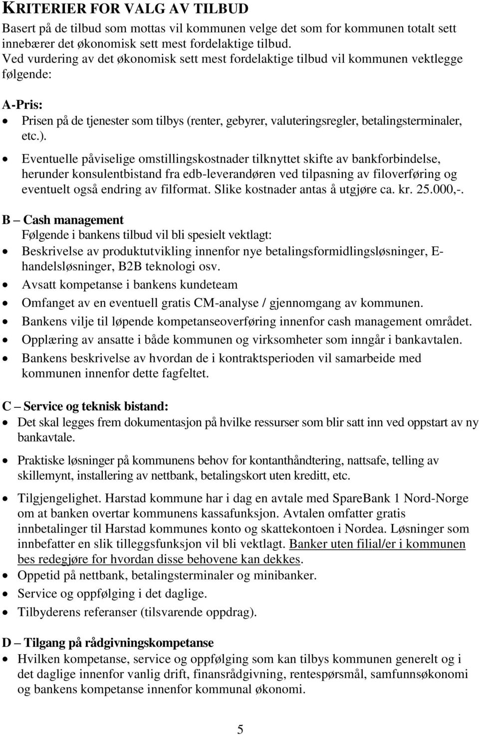 Eventuelle påviselige omstillingskostnader tilknyttet skifte av bankforbindelse, herunder konsulentbistand fra edb-leverandøren ved tilpasning av filoverføring og eventuelt også endring av filformat.