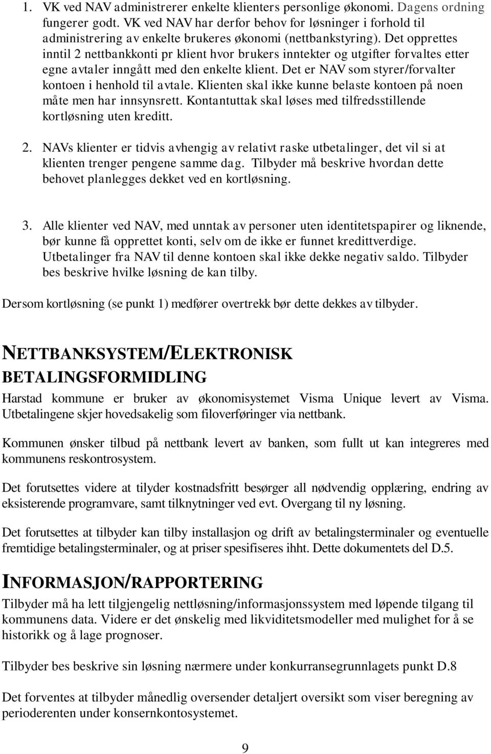 Det opprettes inntil 2 nettbankkonti pr klient hvor brukers inntekter og utgifter forvaltes etter egne avtaler inngått med den enkelte klient.