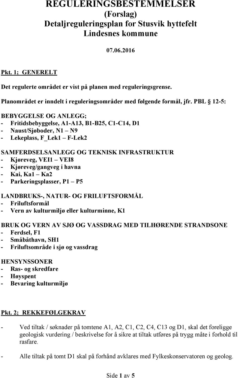 PBL 12-5: BEBYGGELSE OG ANLEGG; - Fritidsbebyggelse, A1-A13, B1-B25, C1-C14, D1 - Naust/Sjøboder, N1 N9 - Lekeplass, F_Lek1 F-Lek2 SAMFERDSELSANLEGG OG TEKNISK INFRASTRUKTUR - Kjøreveg, VEI1 VEI8 -