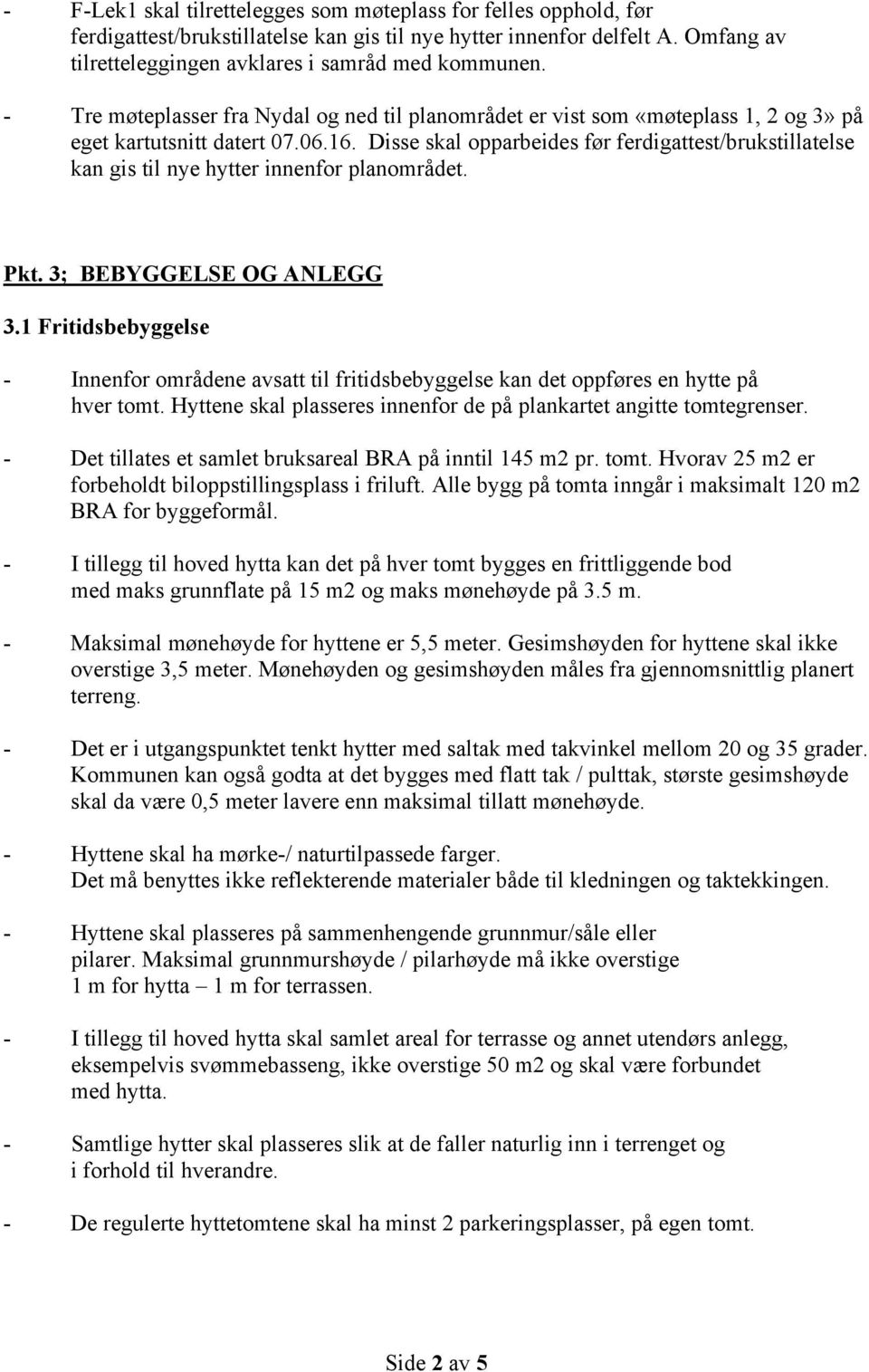 Disse skal opparbeides før ferdigattest/brukstillatelse kan gis til nye hytter innenfor planområdet. Pkt. 3; BEBYGGELSE OG ANLEGG 3.