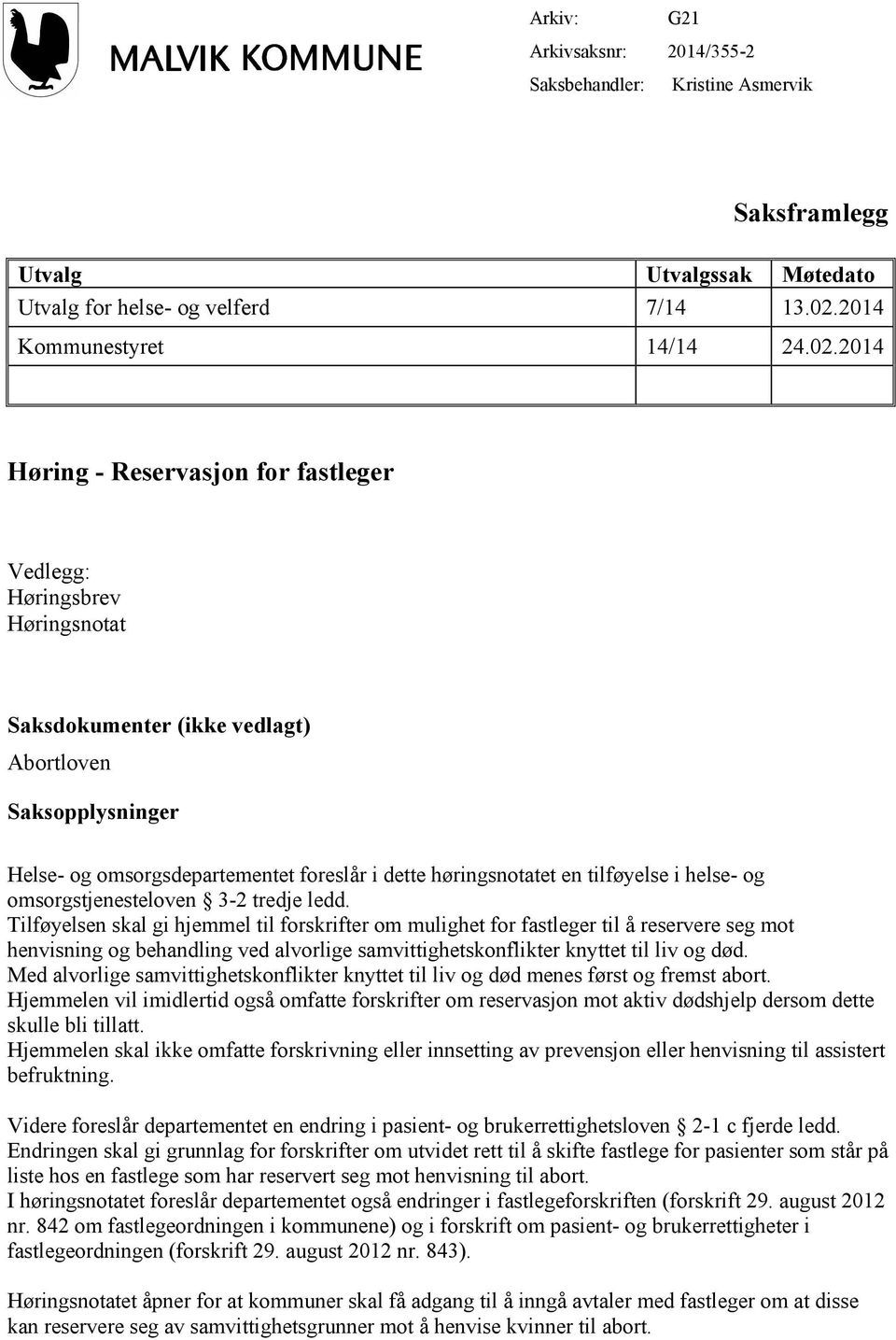 2014 Høring - Reservasjon for fastleger Vedlegg: Høringsbrev Høringsnotat Saksdokumenter (ikke vedlagt) Abortloven Saksopplysninger Helse- og omsorgsdepartementet foreslår i dette høringsnotatet en