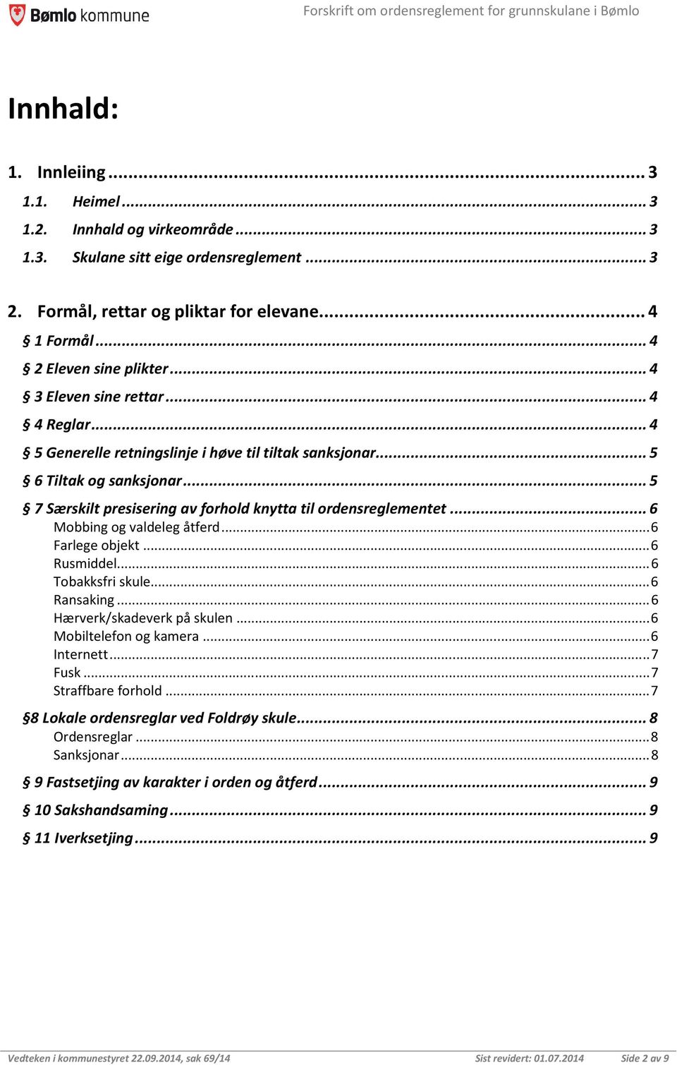 .. 5 7 Særskilt presisering av forhold knytta til ordensreglementet... 6 Mobbing og valdeleg åtferd... 6 Farlege objekt... 6 Rusmiddel... 6 Tobakksfri skule... 6 Ransaking.