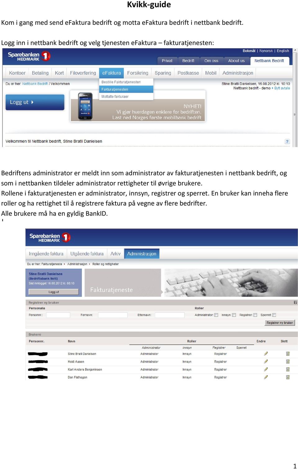 fakturatjenesten i nettbank bedrift, og som i nettbanken tildeler administrator rettigheter til øvrige brukere.