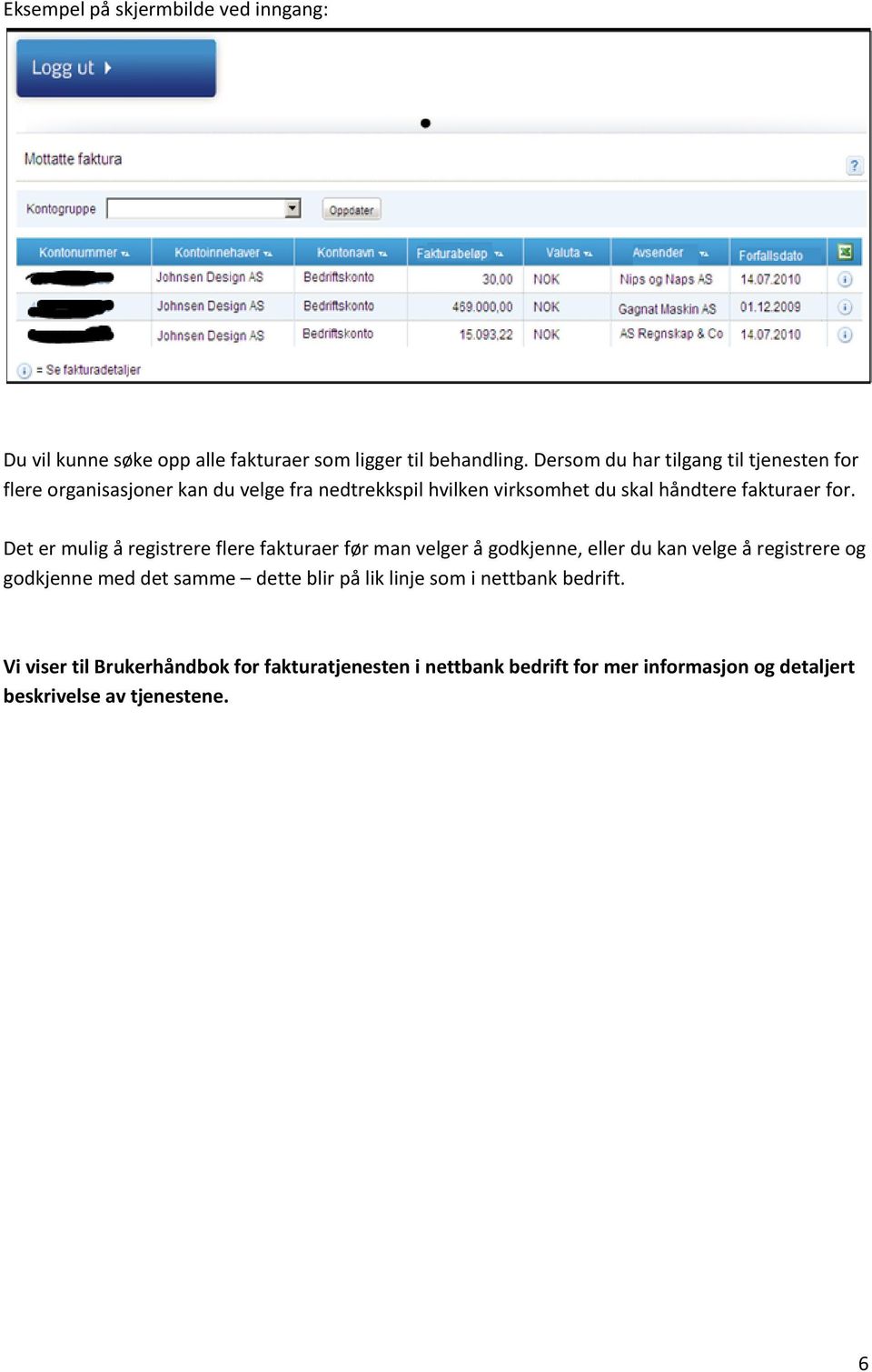 for. Det er mulig å registrere flere fakturaer før man velger å godkjenne, eller du kan velge å registrere og godkjenne med det samme