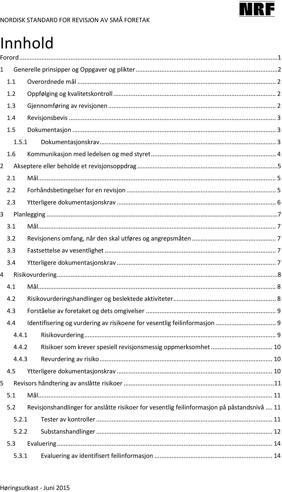 .. 5 2.3 Ytterligere dokumentasjonskrav... 6 3 Planlegging... 7 3.1 Mål... 7 3.2 Revisjonens omfang, når den skal utføres og angrepsmåten... 7 3.3 Fastsettelse av vesentlighet... 7 3.4 Ytterligere dokumentasjonskrav.