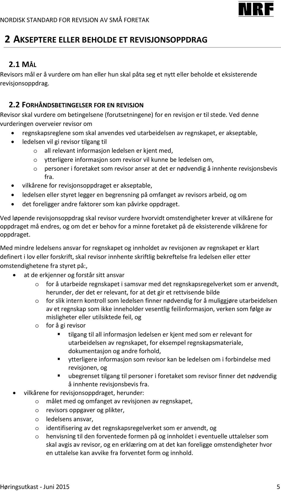 er kjent med, o ytterligere informasjon som revisor vil kunne be ledelsen om, o personer i foretaket som revisor anser at det er nødvendig å innhente revisjonsbevis fra.