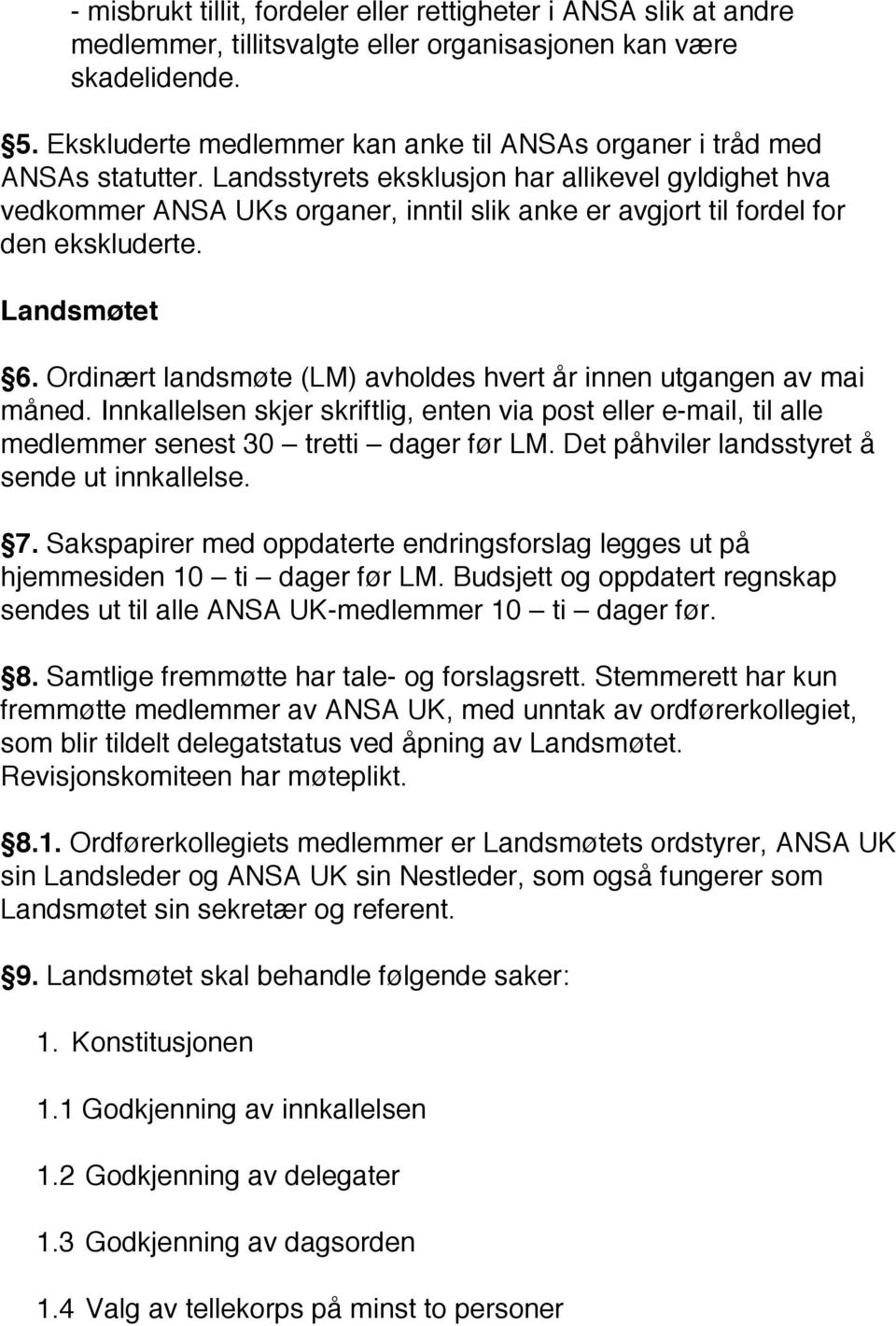 Landsstyrets eksklusjon har allikevel gyldighet hva vedkommer ANSA UKs organer, inntil slik anke er avgjort til fordel for den ekskluderte. Landsmøtet 6.