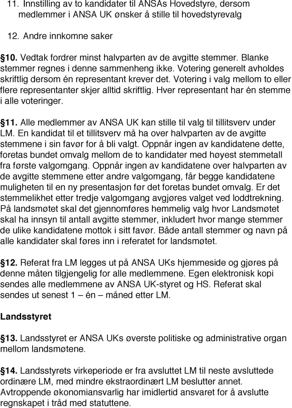 Hver representant har én stemme i alle voteringer. 11. Alle medlemmer av ANSA UK kan stille til valg til tillitsverv under LM.